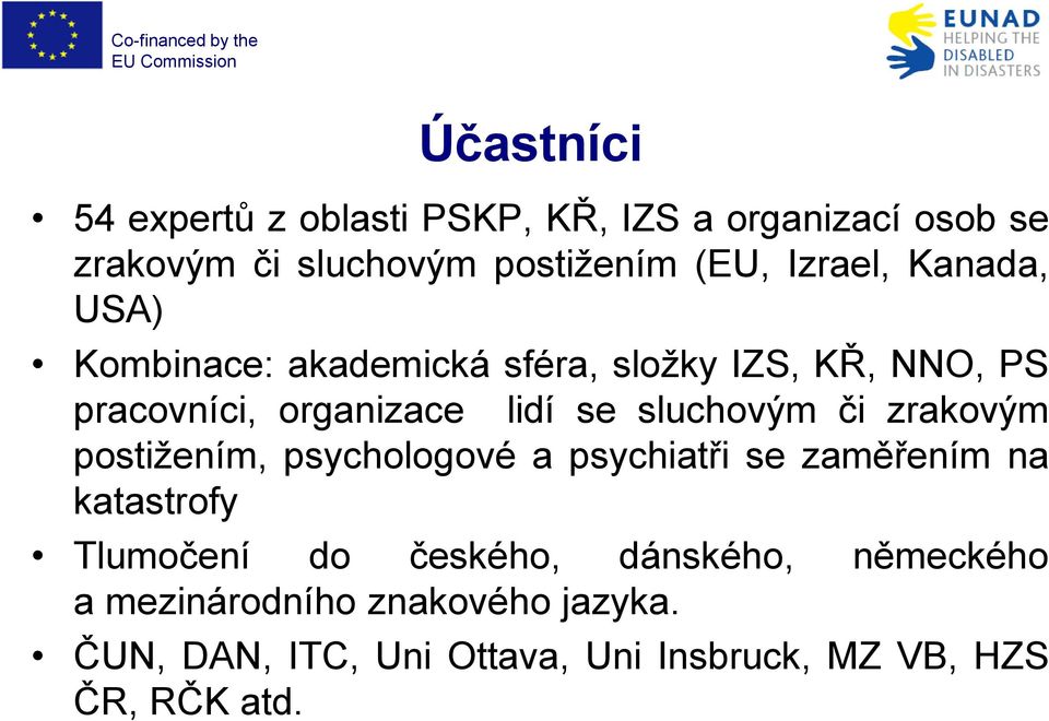 sluchovým či zrakovým postižením, psychologové a psychiatři se zaměřením na katastrofy Tlumočení do českého,