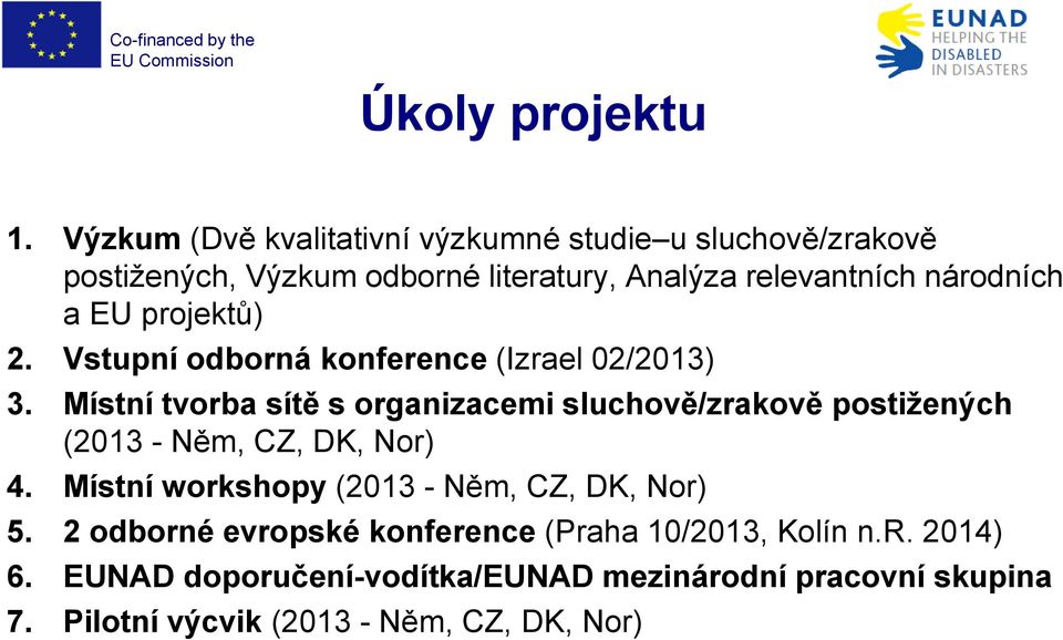 národních a EU projektů) 2. Vstupní odborná konference (Izrael 02/2013) 3.