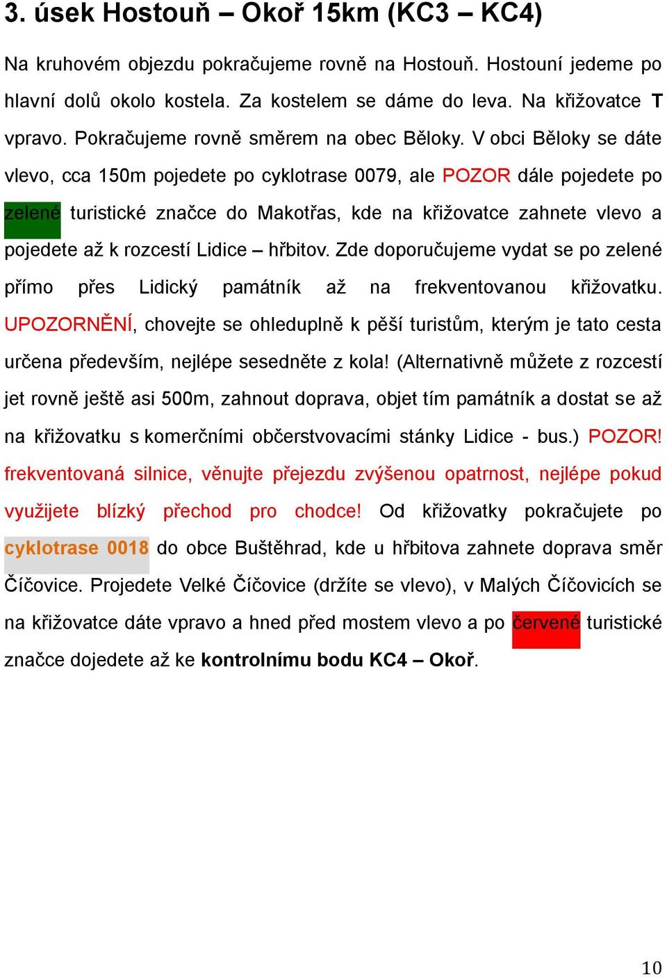 V obci Běloky se dáte vlevo, cca 150m pojedete po cyklotrase 0079, ale POZOR dále pojedete po zelené turistické značce do Makotřas, kde na křižovatce zahnete vlevo a pojedete až k rozcestí Lidice