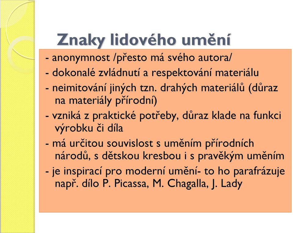 drahých materiálů (důraz na materiály přírodní) - vzniká z praktické potřeby, důraz klade na funkci výrobku