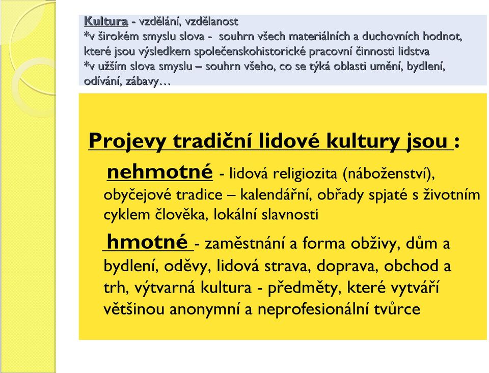 nehmotné - lidová religiozita (náboženství), obyčejové tradice kalendářní, obřady spjaté s životním cyklem člověka, lokální slavnosti hmotné - zaměstnání