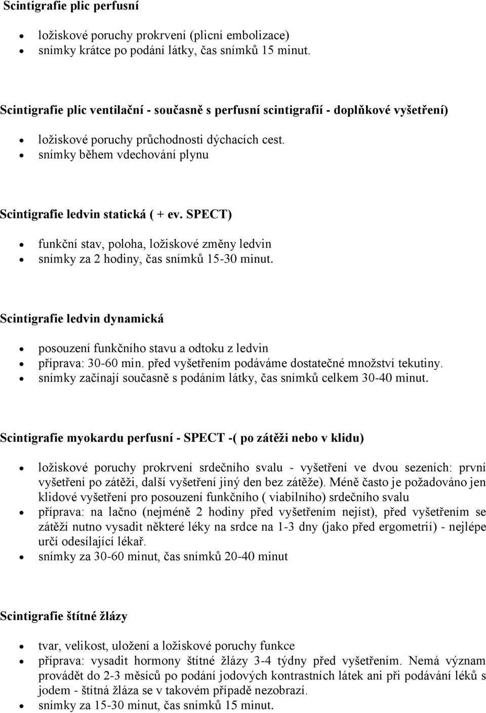 SPECT) funkční stav, poloha, ložiskové změny ledvin snímky za 2 hodiny, čas snímků 15-30 minut. Scintigrafie ledvin dynamická posouzení funkčního stavu a odtoku z ledvin příprava: 30-60 min.