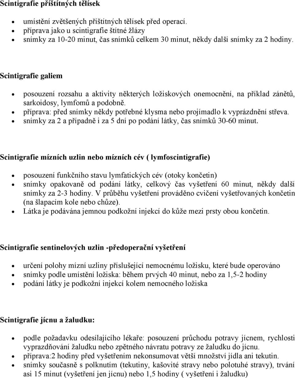 Scintigrafie galiem posouzení rozsahu a aktivity některých ložiskových onemocnění, na příklad zánětů, sarkoidosy, lymfomů a podobně.