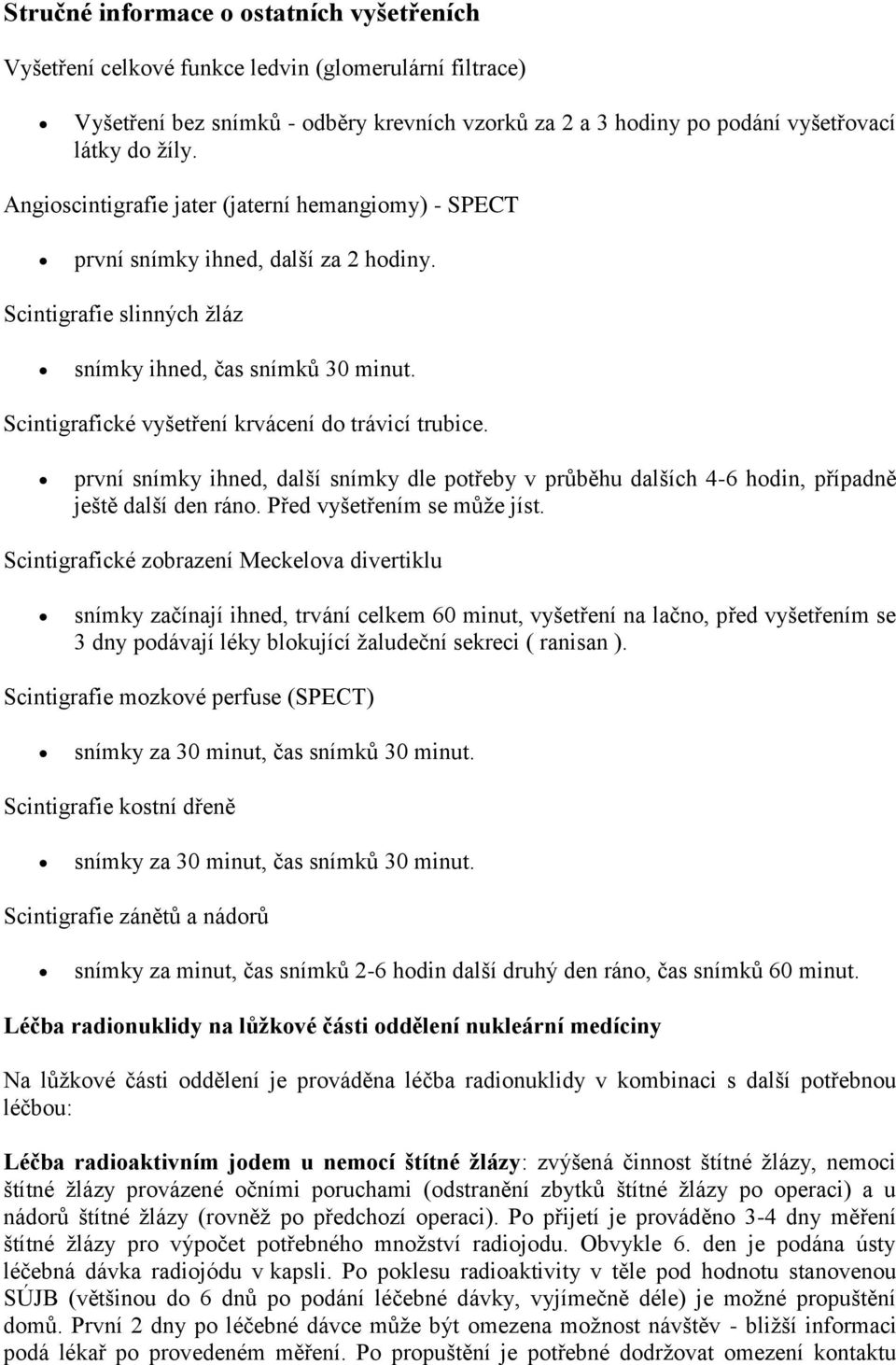 Scintigrafické vyšetření krvácení do trávicí trubice. první snímky ihned, další snímky dle potřeby v průběhu dalších 4-6 hodin, případně ještě další den ráno. Před vyšetřením se může jíst.