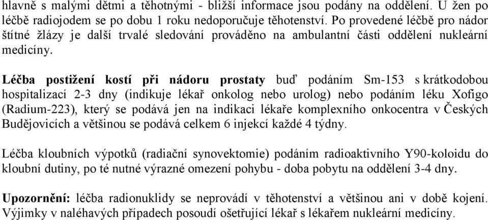 Léčba postižení kostí při nádoru prostaty buď podáním Sm-153 s krátkodobou hospitalizací 2-3 dny (indikuje lékař onkolog nebo urolog) nebo podáním léku Xofigo (Radium-223), který se podává jen na