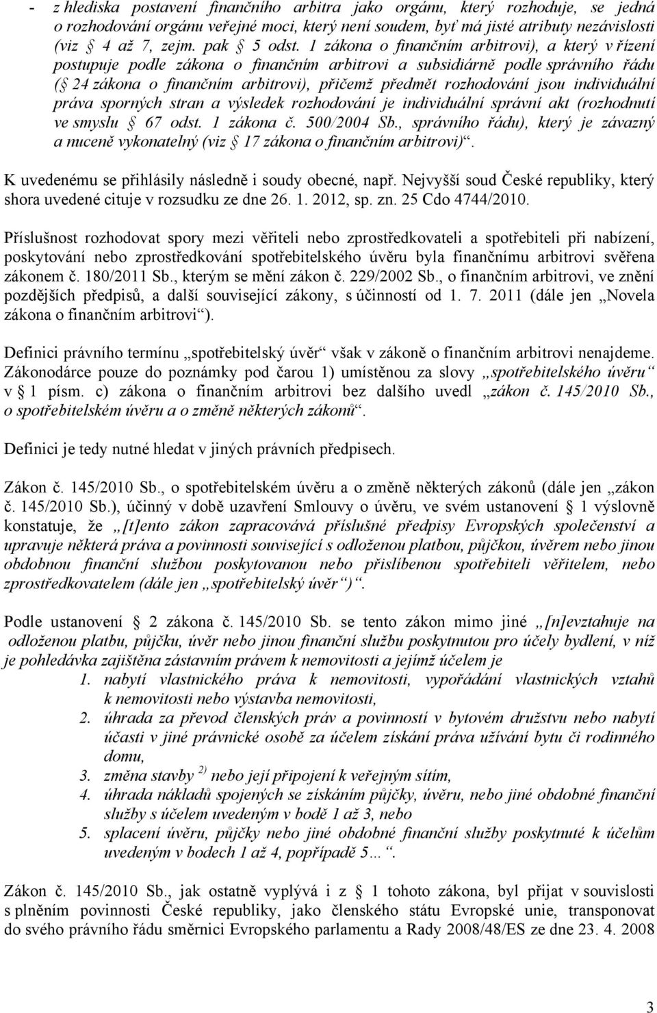 individuální práva sporných stran a výsledek rozhodování je individuální správní akt (rozhodnutí ve smyslu 67 odst. 1 zákona č. 500/2004 Sb.