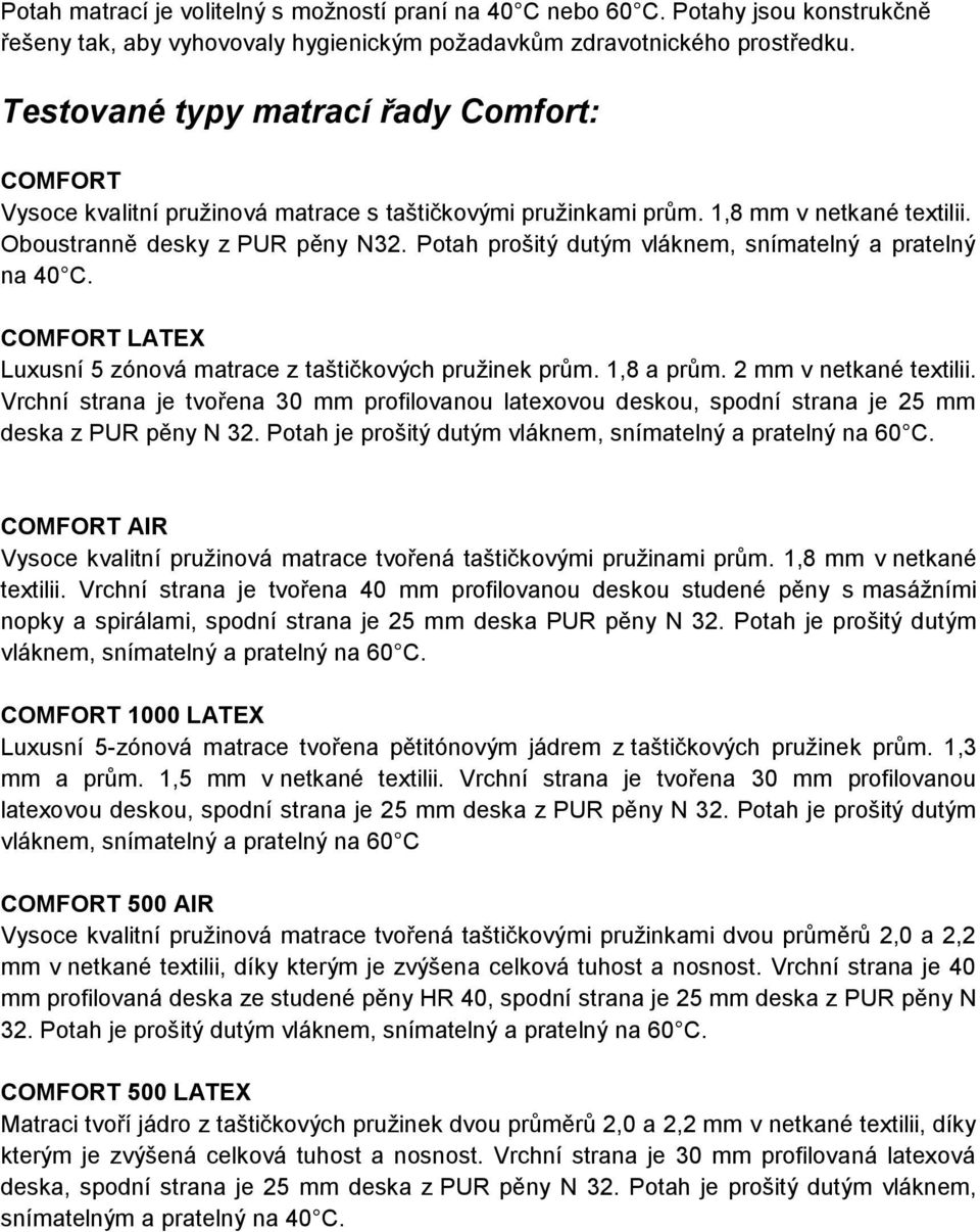 Potah prošitý dutým vláknem, snímatelný a pratelný na 40 C. COMFORT LATEX Luxusní 5 zónová matrace z taštičkových pružinek prům. 1,8 a prům. 2 mm v netkané textilii.