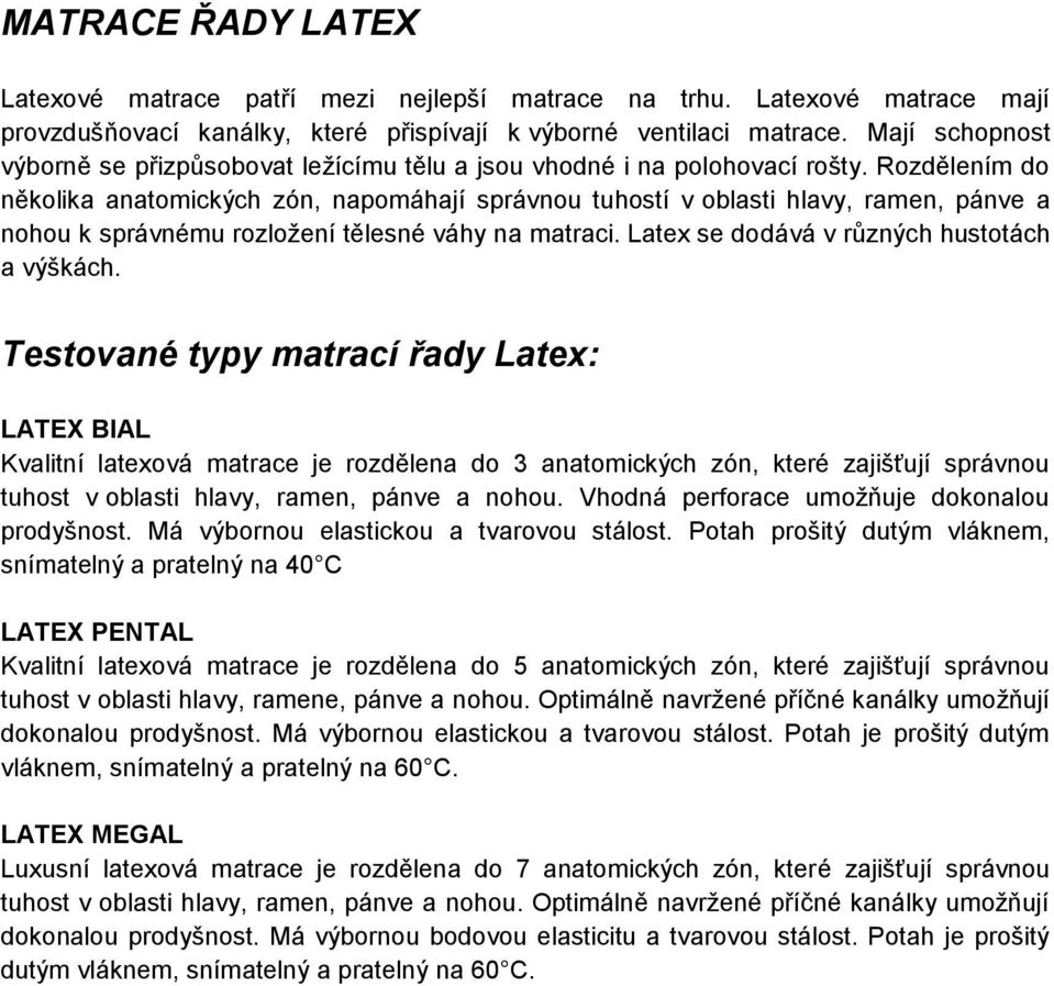 Rozdělením do několika anatomických zón, napomáhají správnou tuhostí v oblasti hlavy, ramen, pánve a nohou k správnému rozložení tělesné váhy na matraci. Latex se dodává v různých hustotách a výškách.