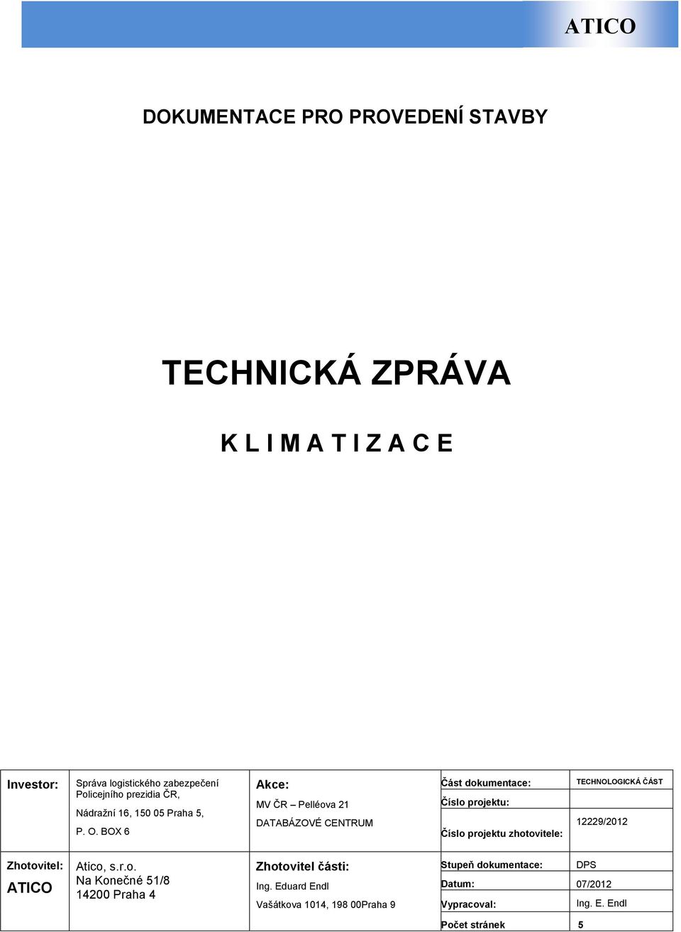 BOX 6 Akce: MV ČR Pelléova 21 DATABÁZOVÉ CENTRUM Část dokumentace: Číslo projektu: Číslo projektu zhotovitele: TECHNOLOGICKÁ ČÁST