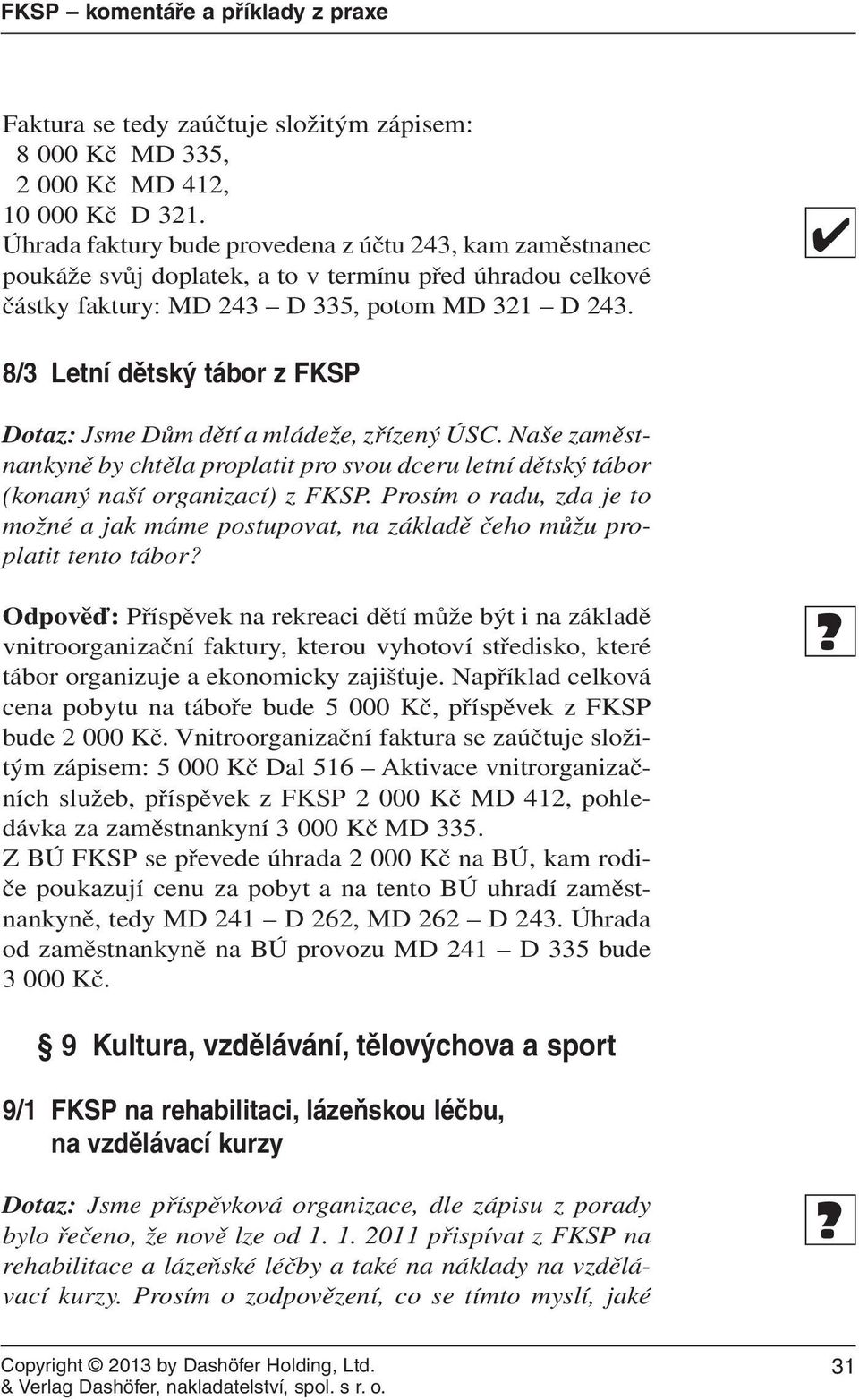 8/3 Letní dětský tábor z FKSP Dotaz: Jsme Dům dětí a mládeže, zřízený ÚSC. Naše zaměstnankyně by chtěla proplatit pro svou dceru letní dětský tábor (konaný naší organizací) z FKSP.