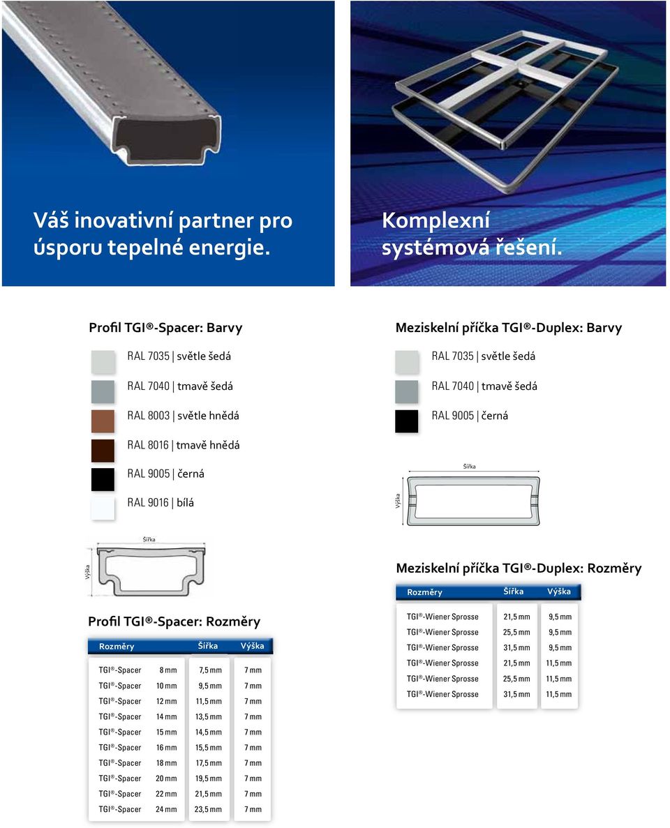 černá Šířka RAL 9016 bílá Výška Šířka Výška Profil : Rozměry Rozměry Šířka Výška TGI - 8 mm 7,5 mm 7 mm TGI - 10 mm 9,5 mm 7 mm TGI - 12 mm 11,5 mm 7 mm TGI - 14 mm 13,5 mm 7 mm TGI - 15 mm 14,5 mm 7