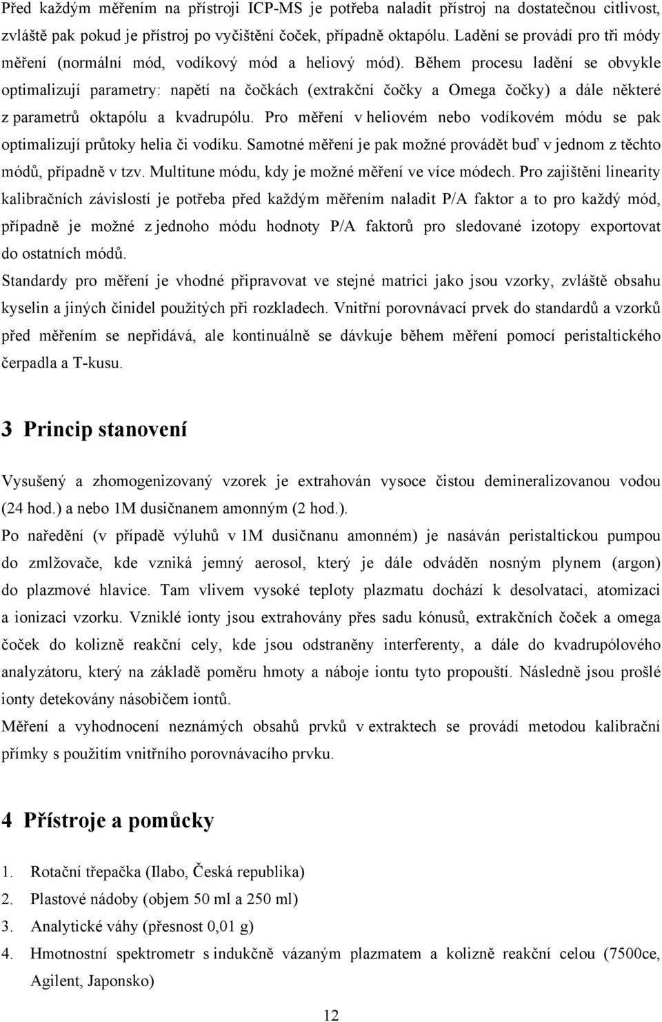 Během procesu ladění se obvykle optimalizují parametry: napětí na čočkách (extrakční čočky a Omega čočky) a dále některé z parametrů oktapólu a kvadrupólu.