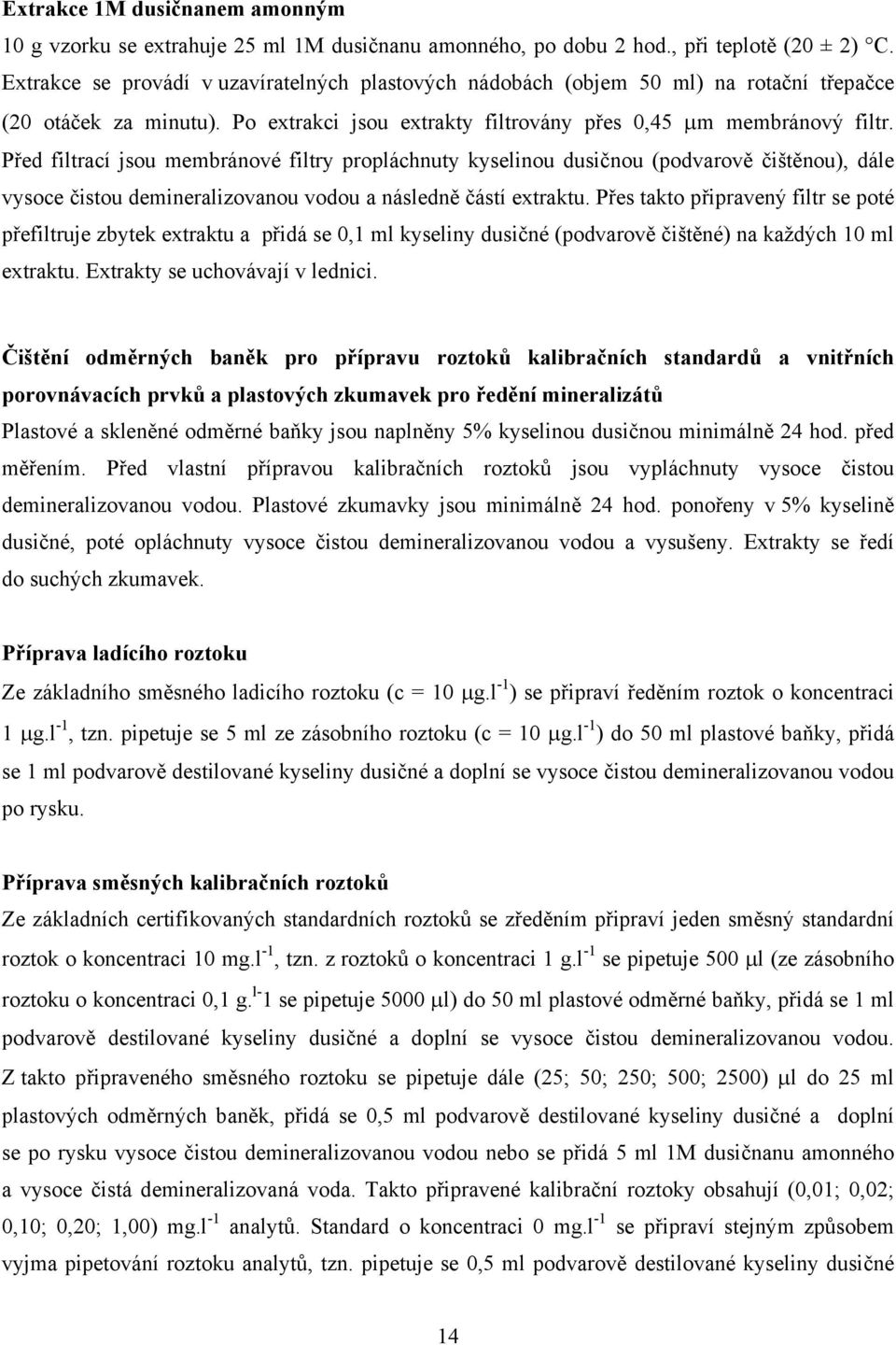 Před filtrací jsou membránové filtry propláchnuty kyselinou dusičnou (podvarově čištěnou), dále vysoce čistou demineralizovanou vodou a následně částí extraktu.