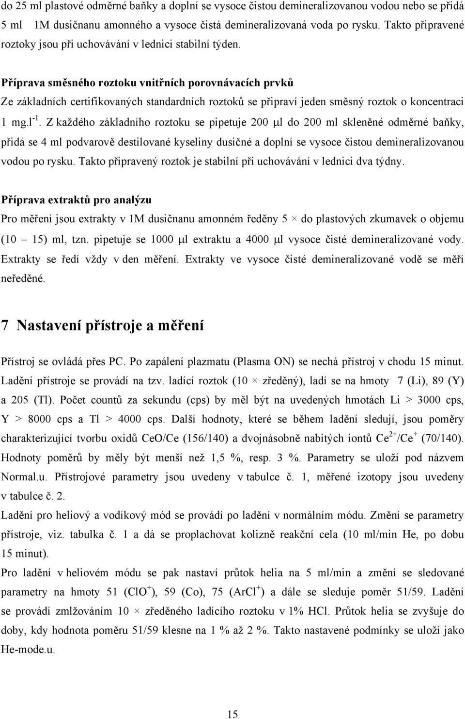 Příprava směsného roztoku vnitřních porovnávacích prvků Ze základních certifikovaných standardních roztoků se připraví jeden směsný roztok o koncentraci 1 mg.l -1.