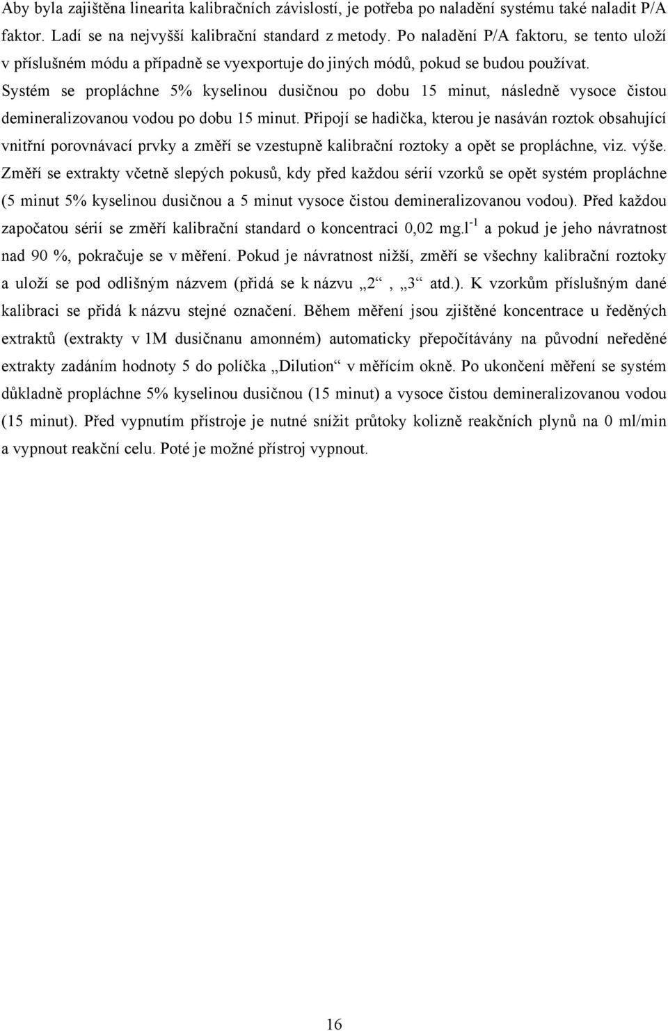 Systém se propláchne 5% kyselinou dusičnou po dobu 15 minut, následně vysoce čistou demineralizovanou vodou po dobu 15 minut.