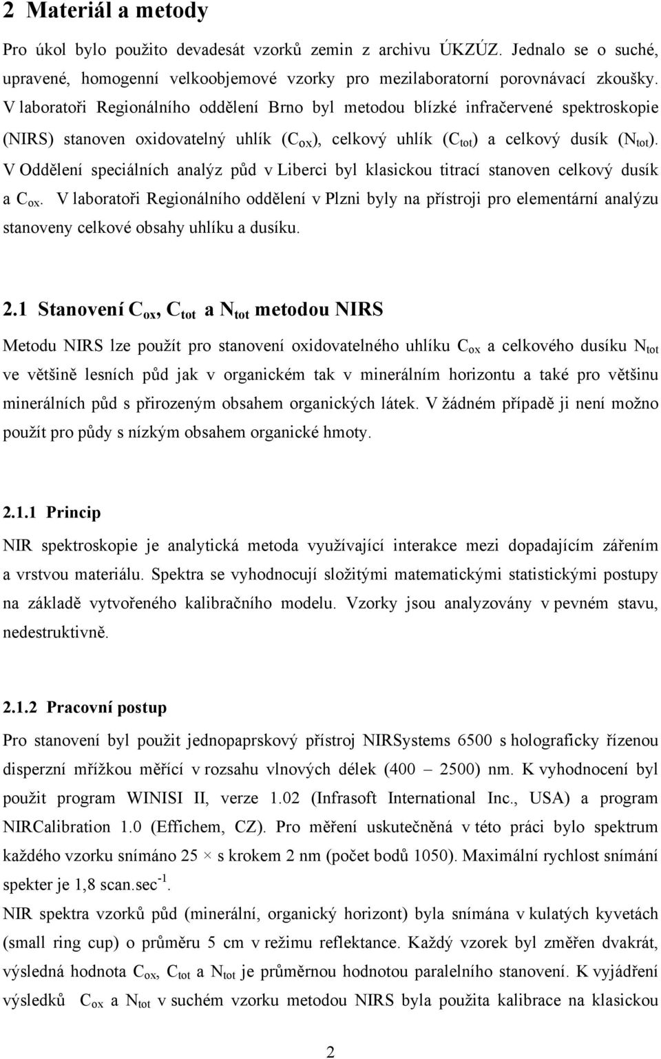 V Oddělení speciálních analýz půd v Liberci byl klasickou titrací stanoven celkový dusík a C ox.