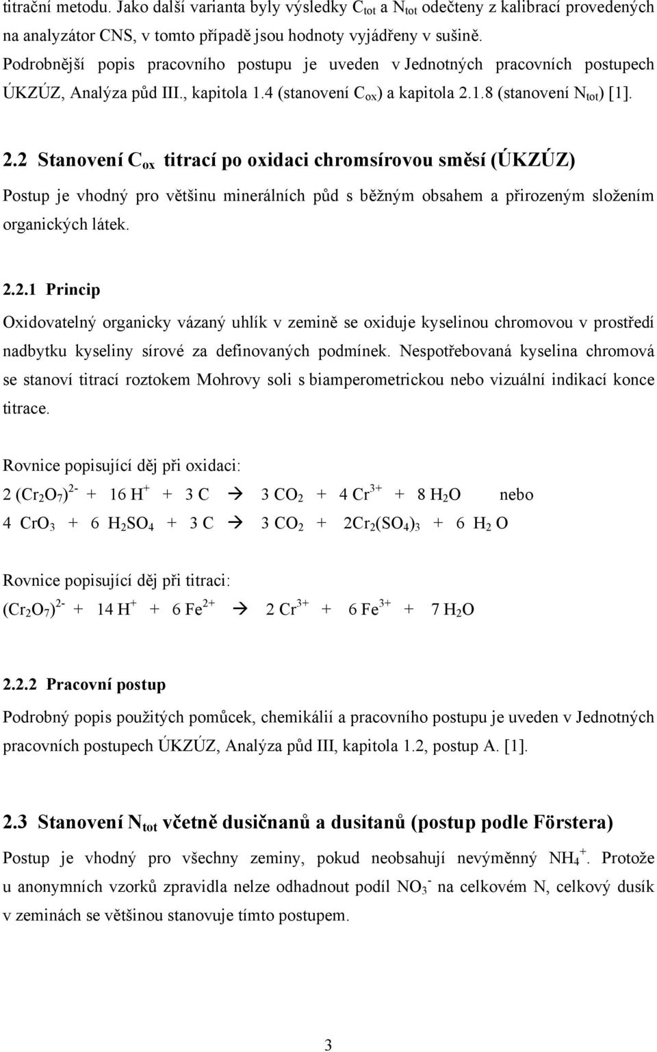 1.8 (stanovení N tot ) [1]. 2.2 Stanovení C ox titrací po oxidaci chromsírovou směsí (ÚKZÚZ) Postup je vhodný pro většinu minerálních půd s běžným obsahem a přirozeným složením organických látek. 2.2.1 Princip Oxidovatelný organicky vázaný uhlík v zemině se oxiduje kyselinou chromovou v prostředí nadbytku kyseliny sírové za definovaných podmínek.