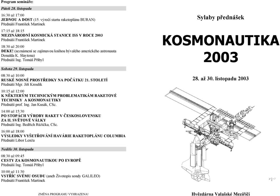 (seznámení se zajímavou knihou bývalého amerického astronauta Donalda K. Slaytona) Přednáší Ing. Tomáš Přibyl Sobota 29. listopadu 08:30 až 10:00 RUSKÉ NOSNÉ PROSTŘEDKY NA POČÁTKU 21.