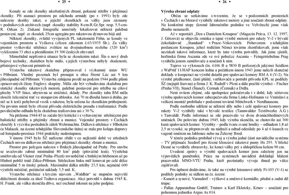 Získané fotografie umožnily lokalizovat některá palebná postavení, např. ze zkoušek 25cm agregátu pro raketovou dýmovou bóji atd.