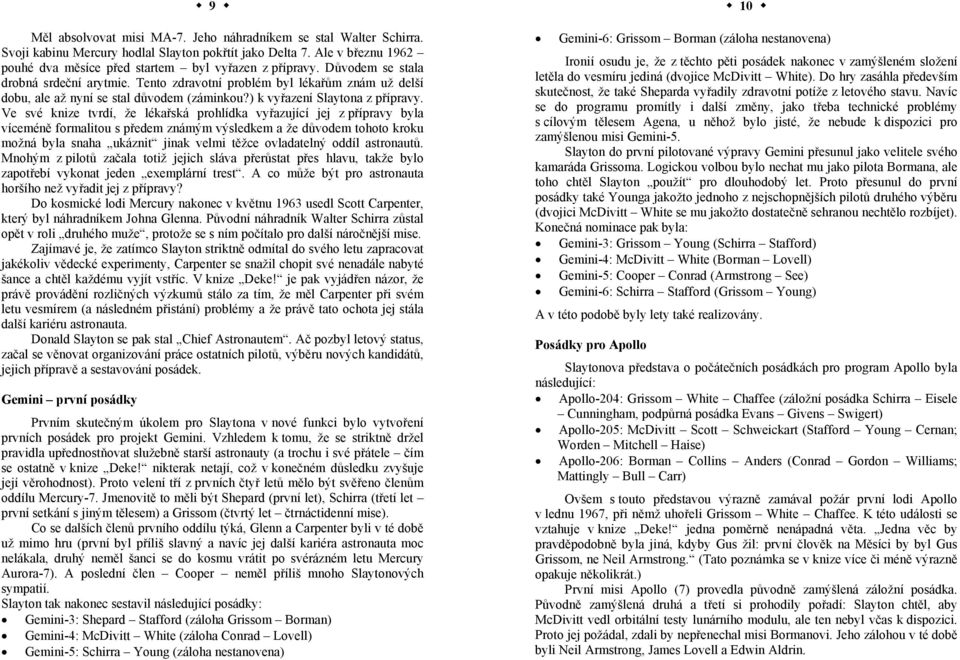 Ve své knize tvrdí, že lékařská prohlídka vyřazující jej z přípravy byla víceméně formalitou s předem známým výsledkem a že důvodem tohoto kroku možná byla snaha ukáznit jinak velmi těžce ovladatelný