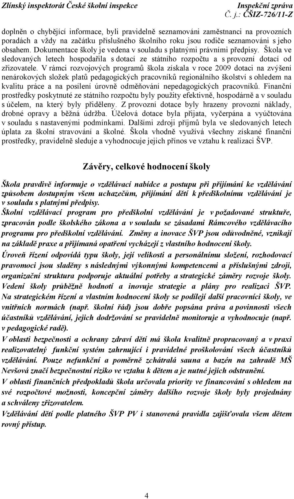 V rámci rozvojových programů škola získala v roce 2009 dotaci na zvýšení nenárokových složek platů pedagogických pracovníků regionálního školství s ohledem na kvalitu práce a na posílení úrovně