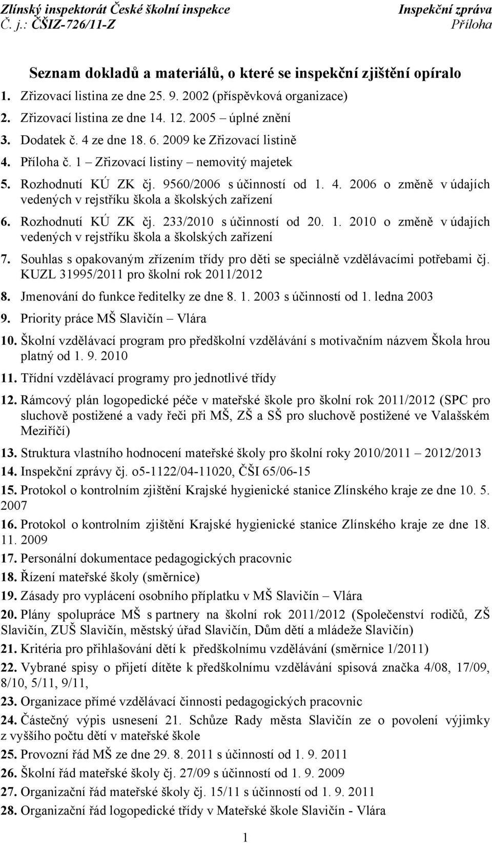 Rozhodnutí KÚ ZK čj. 233/2010 s účinností od 20. 1. 2010 o změně v údajích vedených v rejstříku škola a školských zařízení 7.