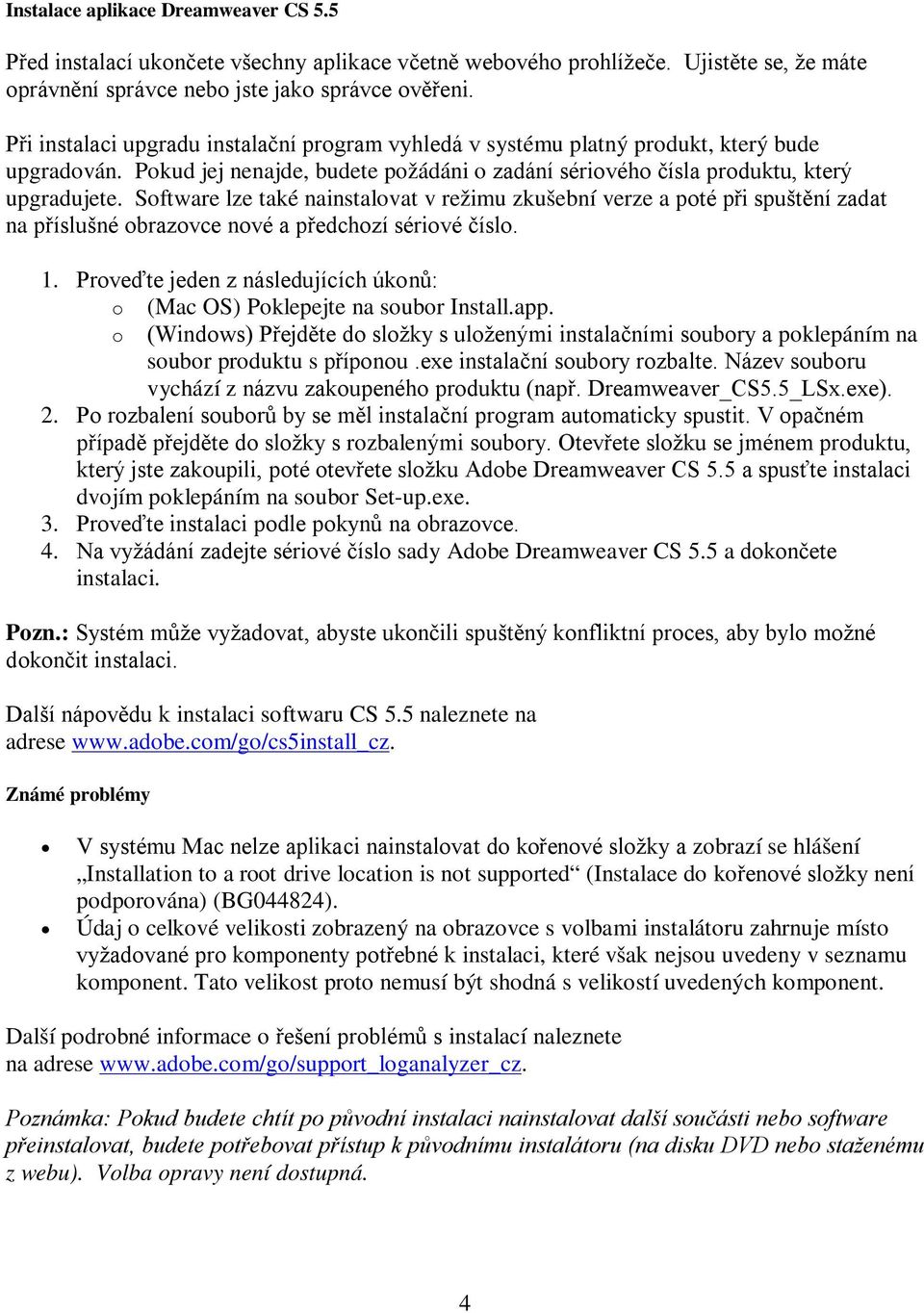 Software lze také nainstalovat v režimu zkušební verze a poté při spuštění zadat na příslušné obrazovce nové a předchozí sériové číslo. 1.