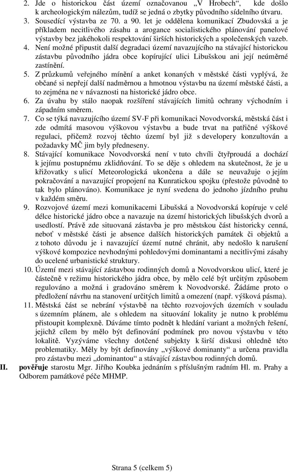Není možné připustit další degradaci území navazujícího na stávající historickou zástavbu původního jádra obce kopírující ulici Libušskou ani její neúměrné zastínění. 5.