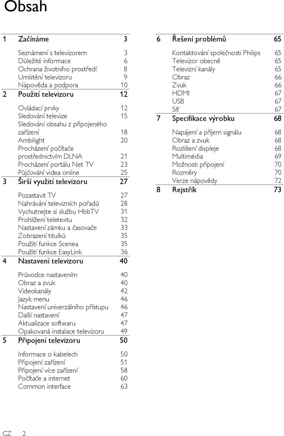 Pozastavit TV 27 Nahrávání televizních pořadů 28 Vychutnejte si službu HbbTV 31 Prohlížení teletextu 32 Nastavení zámku a časovače 33 Zobrazení titulků 35 Použití funkce Scenea 35 Použití funkce