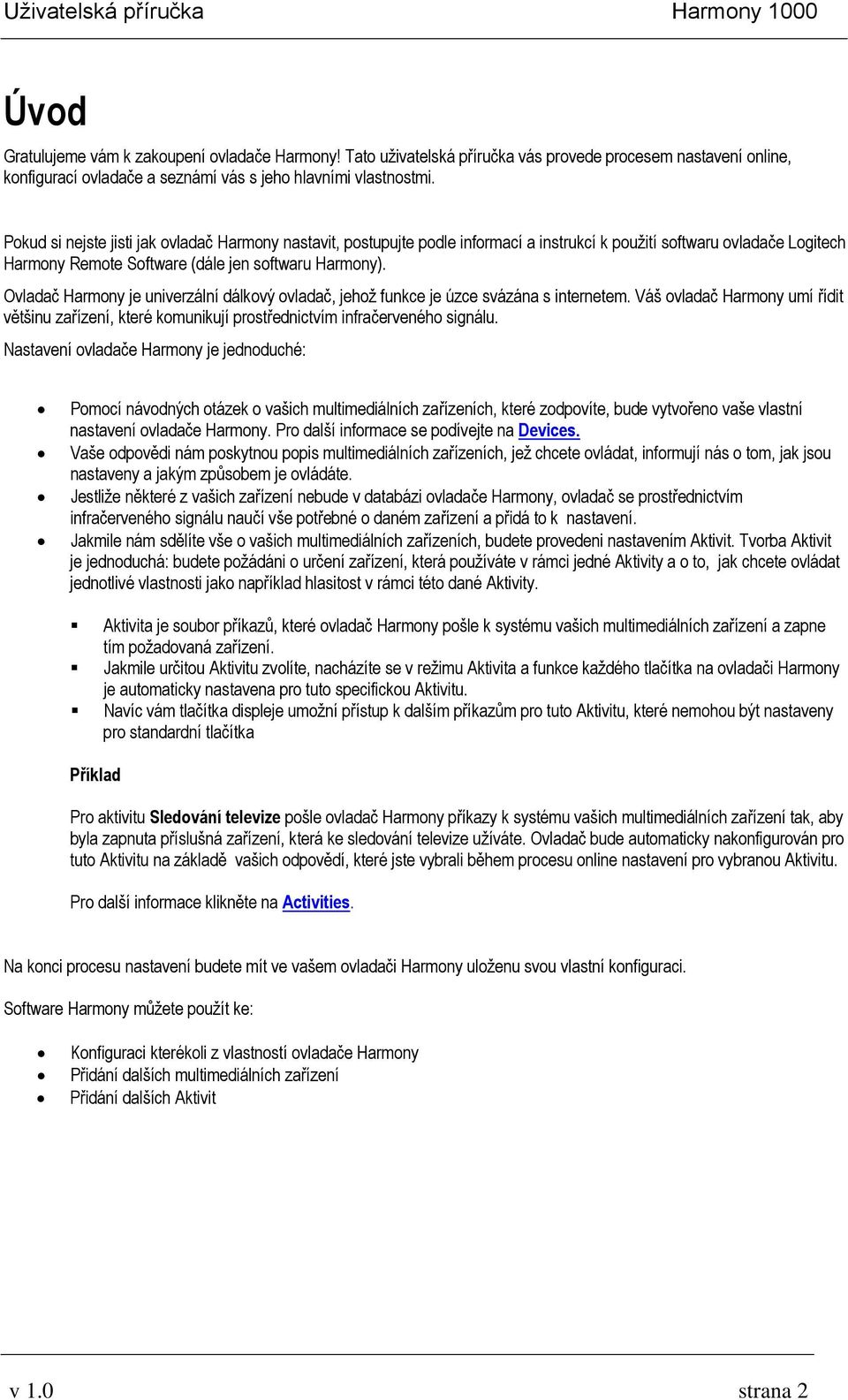 Ovladač Harmony je univerzální dálkový ovladač, jehož funkce je úzce svázána s internetem. Váš ovladač Harmony umí řídit většinu zařízení, které komunikují prostřednictvím infračerveného signálu.