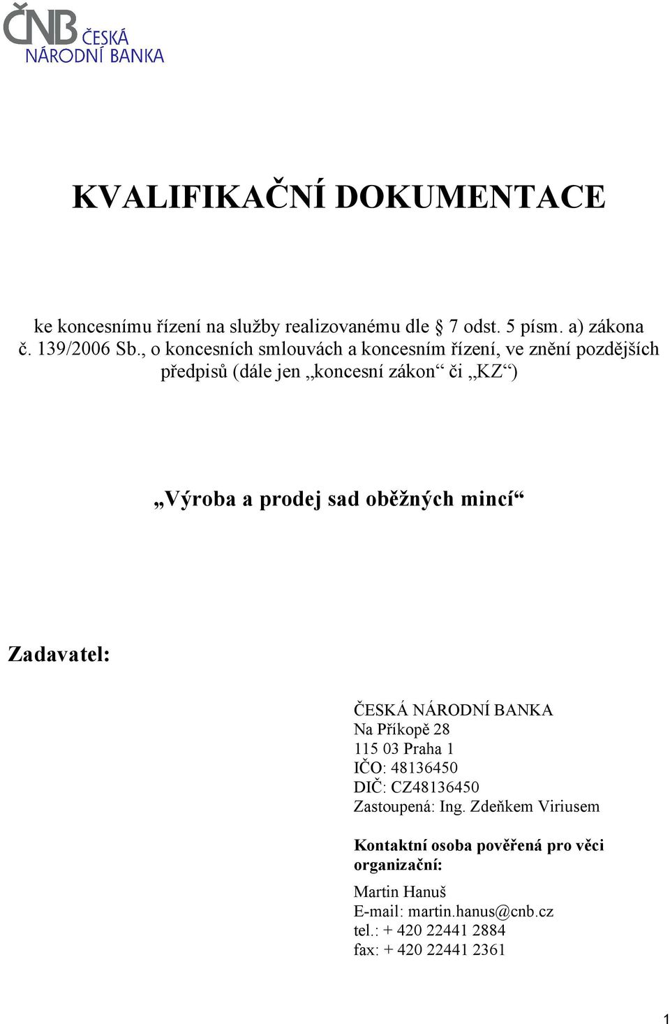 oběžných mincí Zadavatel: ČESKÁ NÁRODNÍ BANKA Na Příkopě 28 115 03 Praha 1 IČO: 48136450 DIČ: CZ48136450 Zastoupená: Ing.