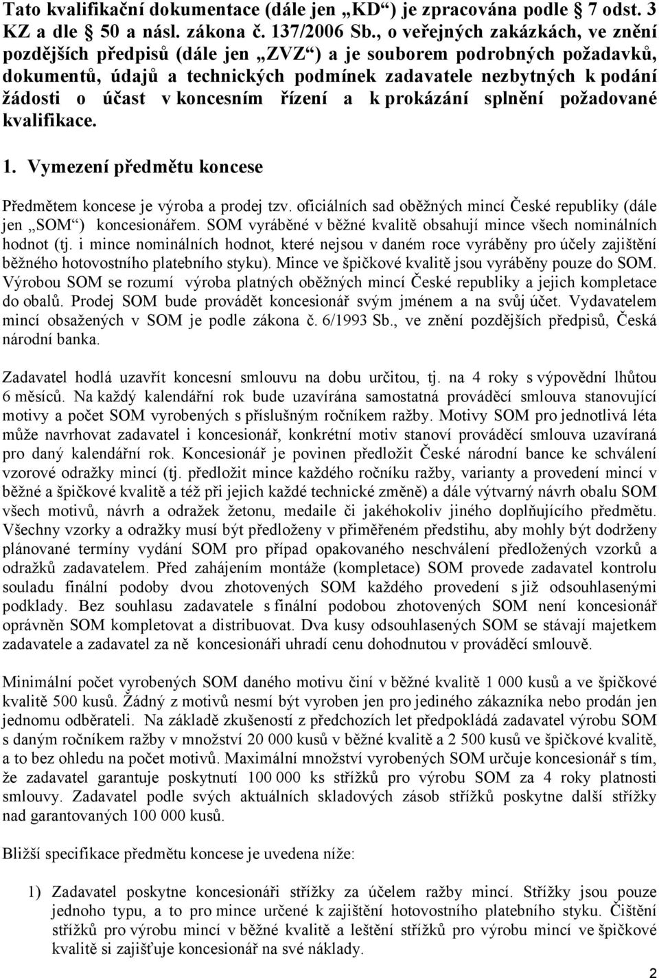 koncesním řízení a k prokázání splnění požadované kvalifikace. 1. Vymezení předmětu koncese Předmětem koncese je výroba a prodej tzv.