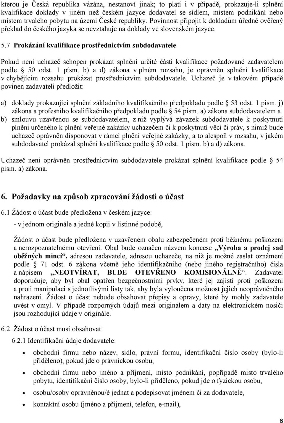 7 Prokázání kvalifikace prostřednictvím subdodavatele Pokud není uchazeč schopen prokázat splnění určité části kvalifikace požadované zadavatelem podle 50 odst. 1 písm.