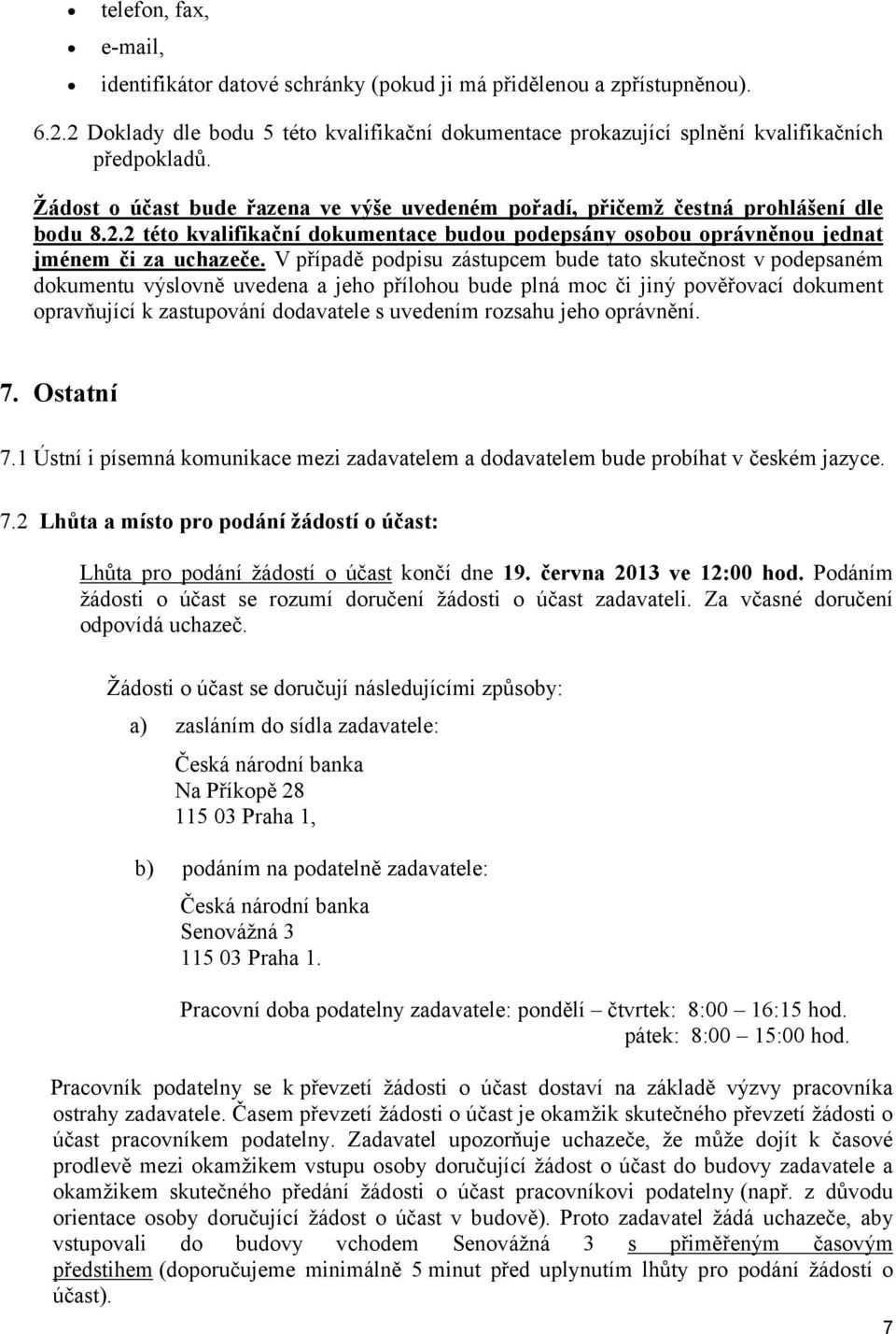 V případě podpisu zástupcem bude tato skutečnost v podepsaném dokumentu výslovně uvedena a jeho přílohou bude plná moc či jiný pověřovací dokument opravňující k zastupování dodavatele s uvedením