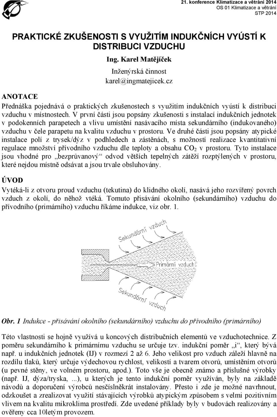 V první části jsou popsány zkušenosti s instalací indukčních jednotek v podokenních parapetech a vlivu umístění nasávacího místa sekundárního (indukovaného) vzduchu v čele parapetu na kvalitu vzduchu