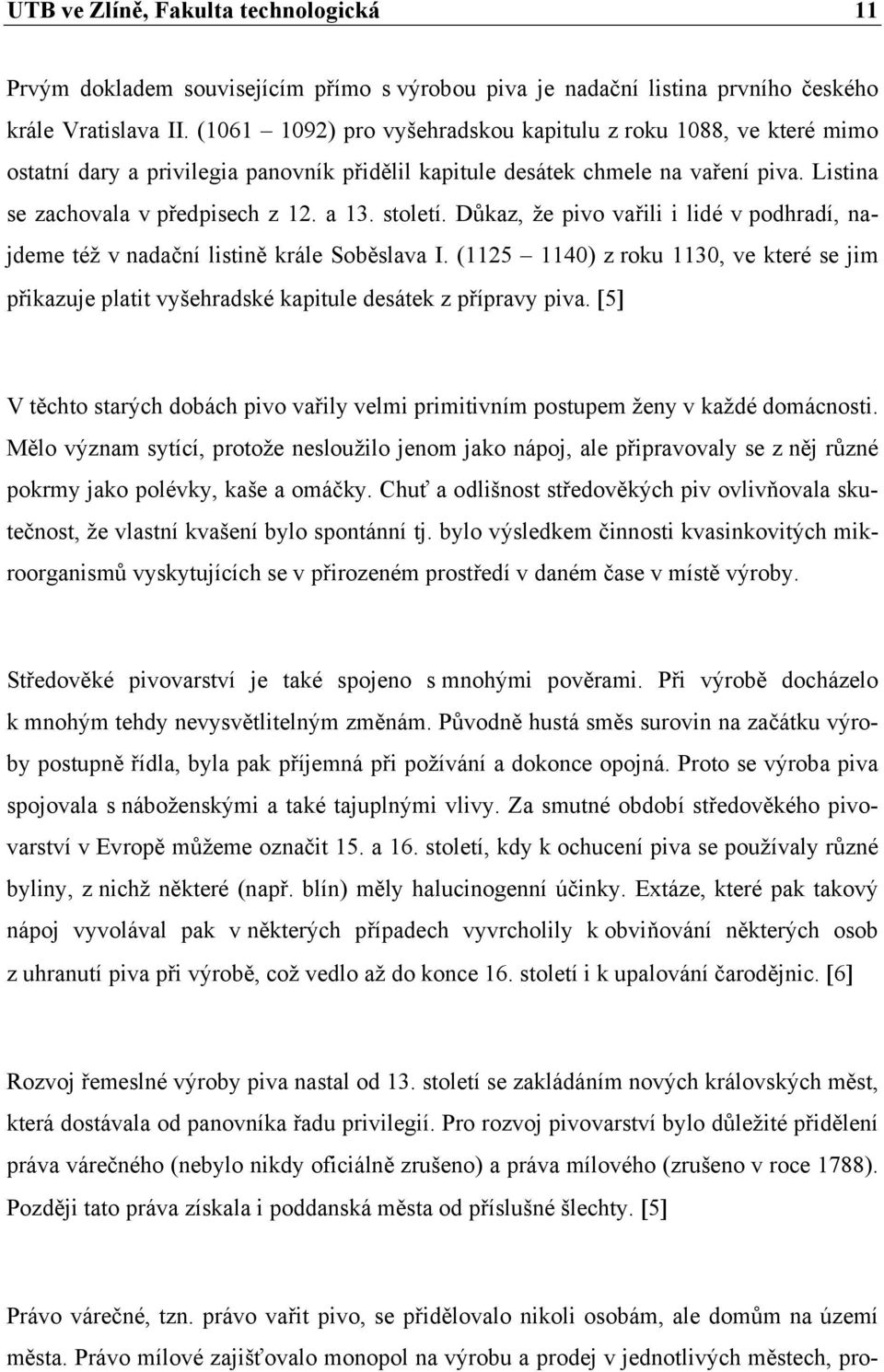 století. Důkaz, že pivo vařili i lidé v podhradí, najdeme též v nadační listině krále Soběslava I.