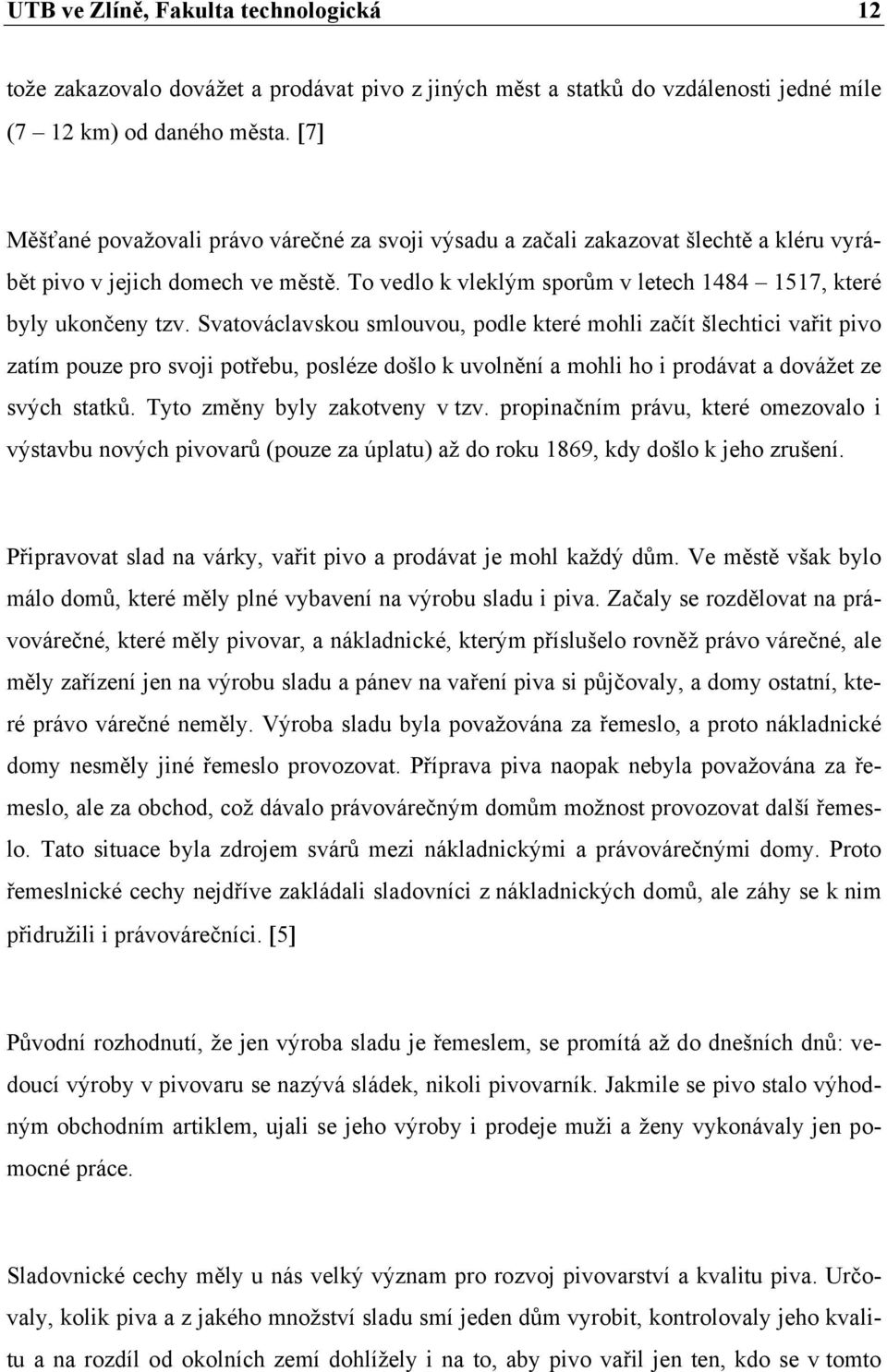 Svatováclavskou smlouvou, podle které mohli začít šlechtici vařit pivo zatím pouze pro svoji potřebu, posléze došlo k uvolnění a mohli ho i prodávat a dovážet ze svých statků.