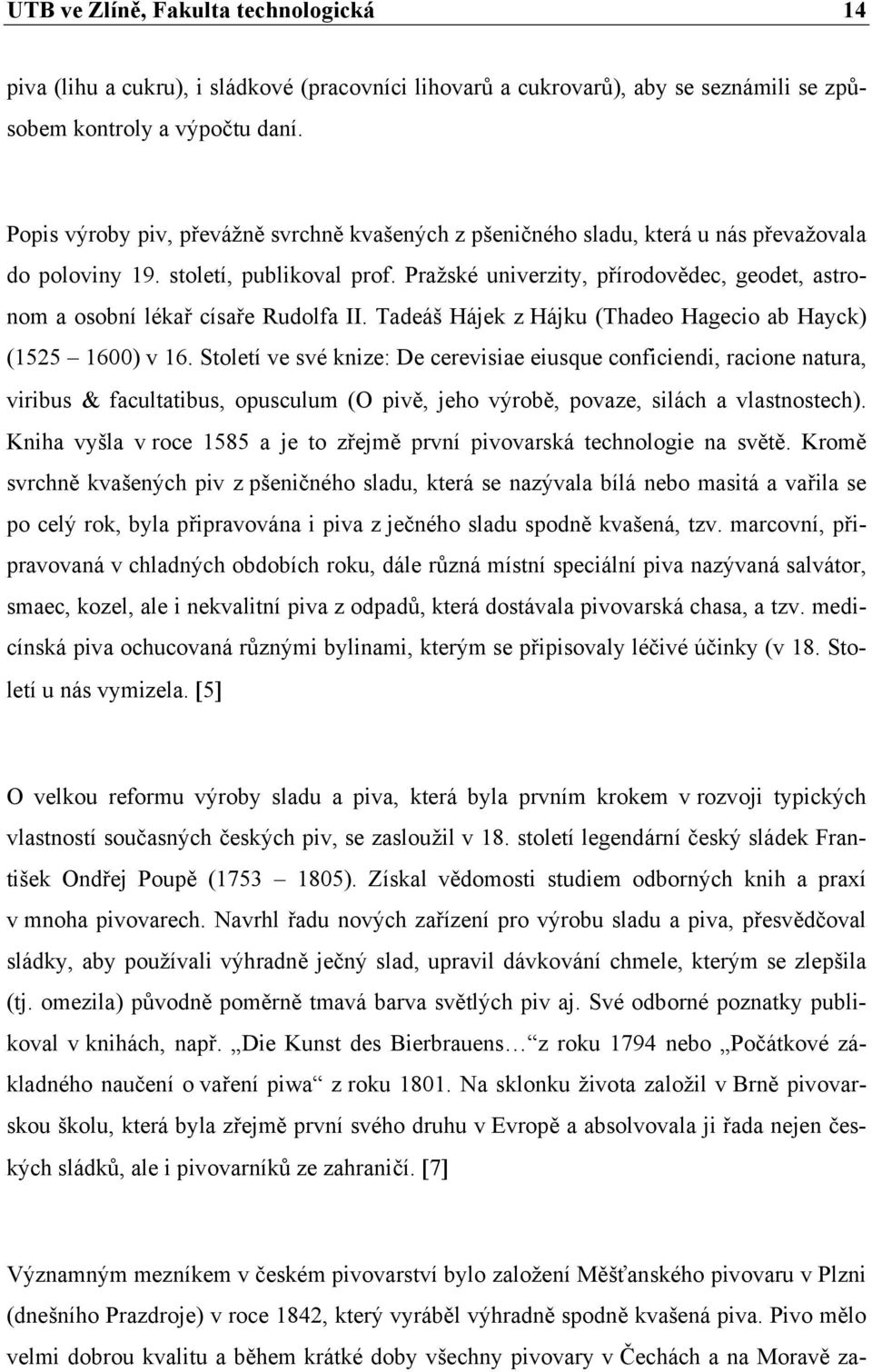 Pražské univerzity, přírodovědec, geodet, astronom a osobní lékař císaře Rudolfa II. Tadeáš Hájek z Hájku (Thadeo Hagecio ab Hayck) (1525 1600) v 16.
