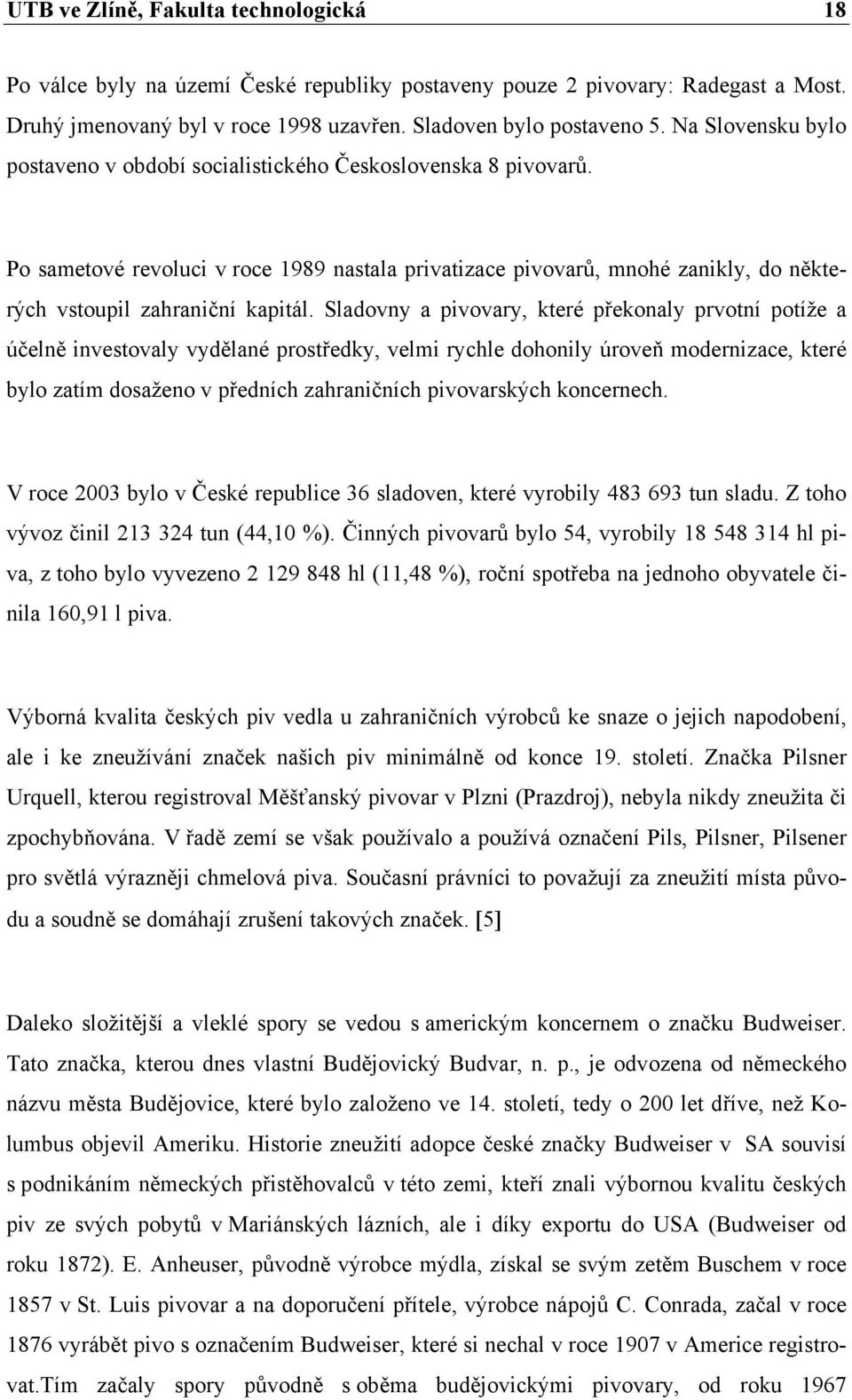 Sladovny a pivovary, které překonaly prvotní potíže a účelně investovaly vydělané prostředky, velmi rychle dohonily úroveň modernizace, které bylo zatím dosaženo v předních zahraničních pivovarských