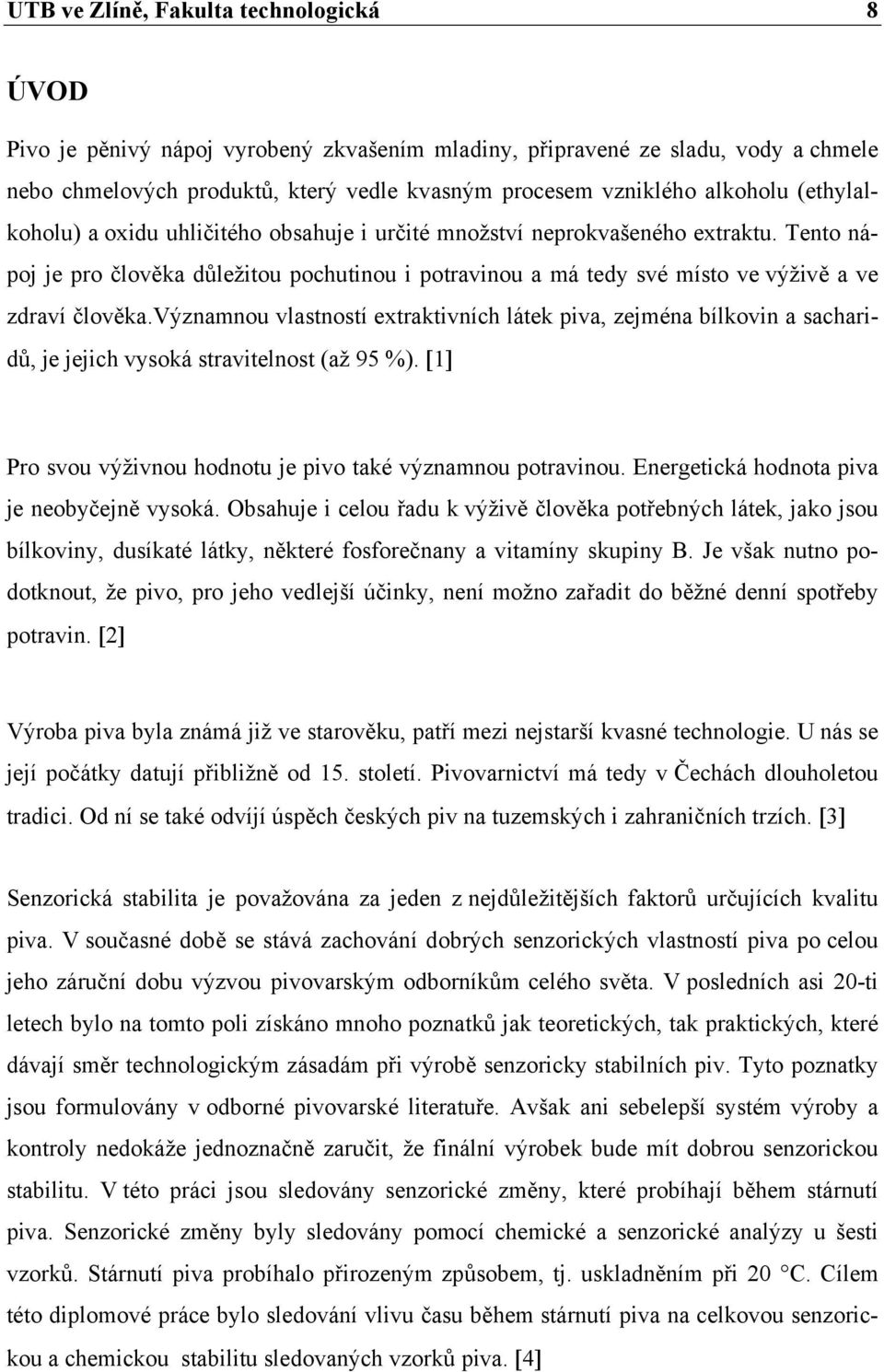 Tento nápoj je pro člověka důležitou pochutinou i potravinou a má tedy své místo ve výživě a ve zdraví člověka.
