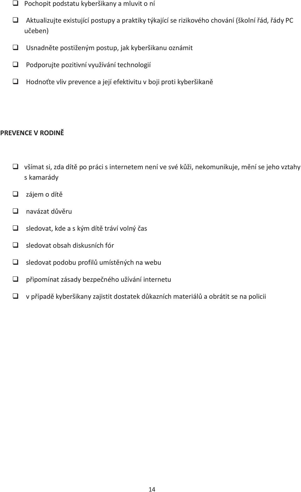 práci s internetem není ve své kůži, nekomunikuje, mění se jeho vztahy s kamarády zájem o dítě navázat důvěru sledovat, kde a s kým dítě tráví volný čas sledovat obsah