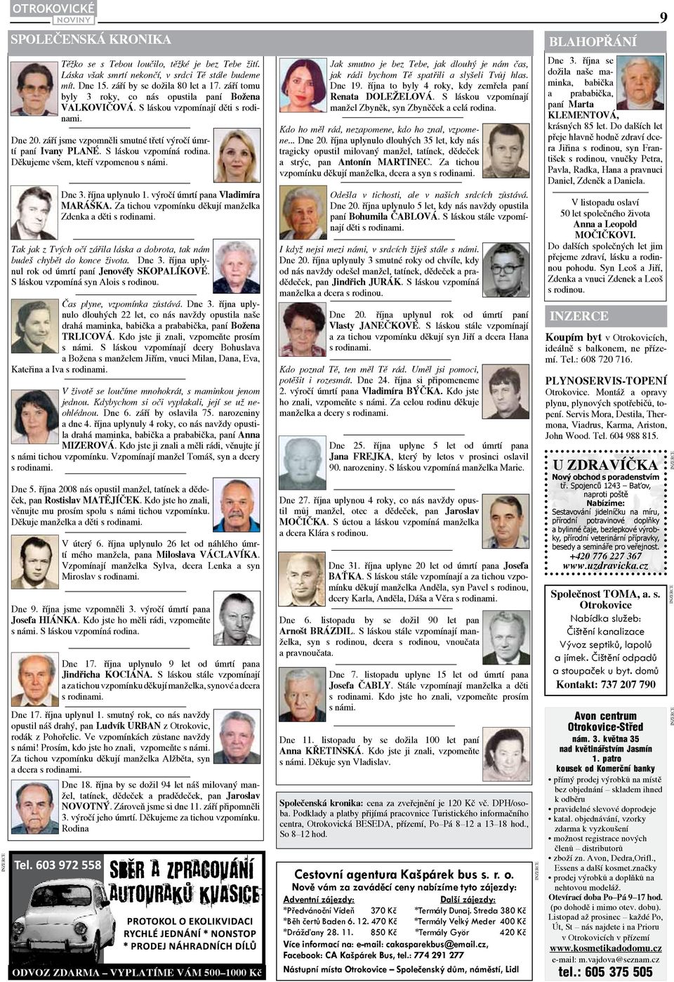 Děkujeme všem, kteří vzpomenou s námi. Dne 3. října uplynulo 1. výročí úmrtí pana Vladimíra MARÁŠKA. Za tichou vzpomínku děkují manželka Zdenka a děti s rodinami.