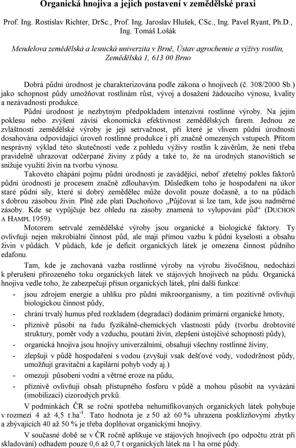 Tomáš Lošák Mendelova zemědělská a lesnická univerzita v Brně, Ústav agrochemie a výživy rostlin, Zemědělská 1, 613 00 Brno Dobrá půdní úrodnost je charakterizována podle zákona o hnojivech (č.