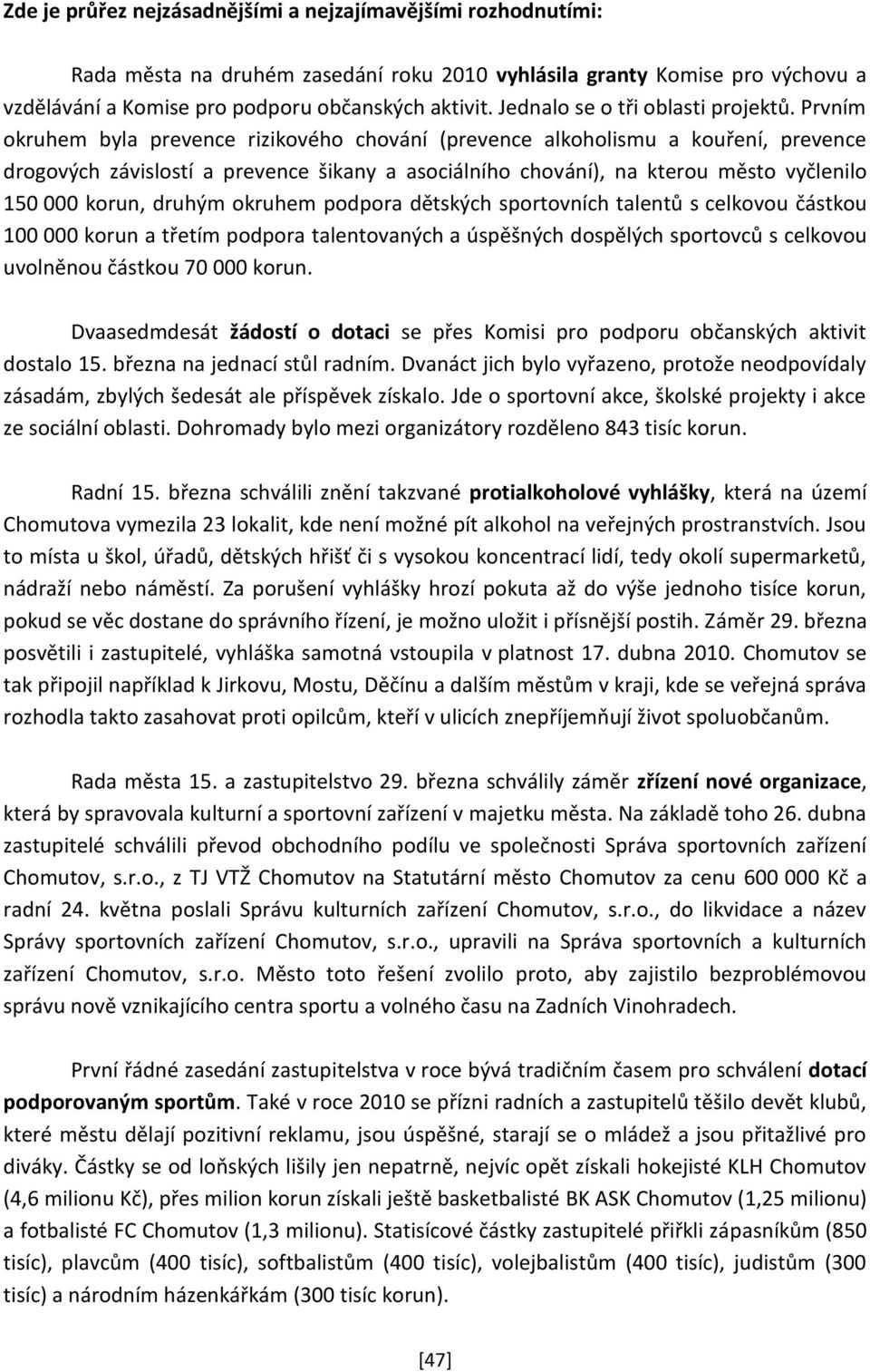 Prvním okruhem byla prevence rizikového chování (prevence alkoholismu a kouření, prevence drogových závislostí a prevence šikany a asociálního chování), na kterou město vyčlenilo 150 000 korun,