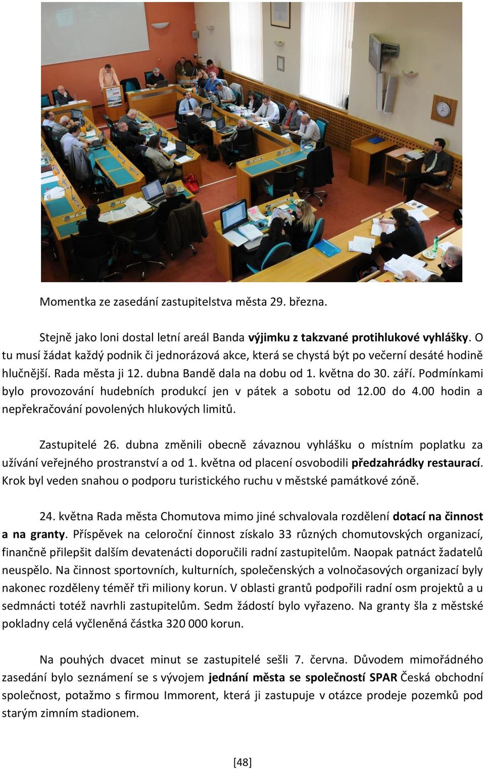 Podmínkami bylo provozování hudebních produkcí jen v pátek a sobotu od 12.00 do 4.00 hodin a nepřekračování povolených hlukových limitů. Zastupitelé 26.