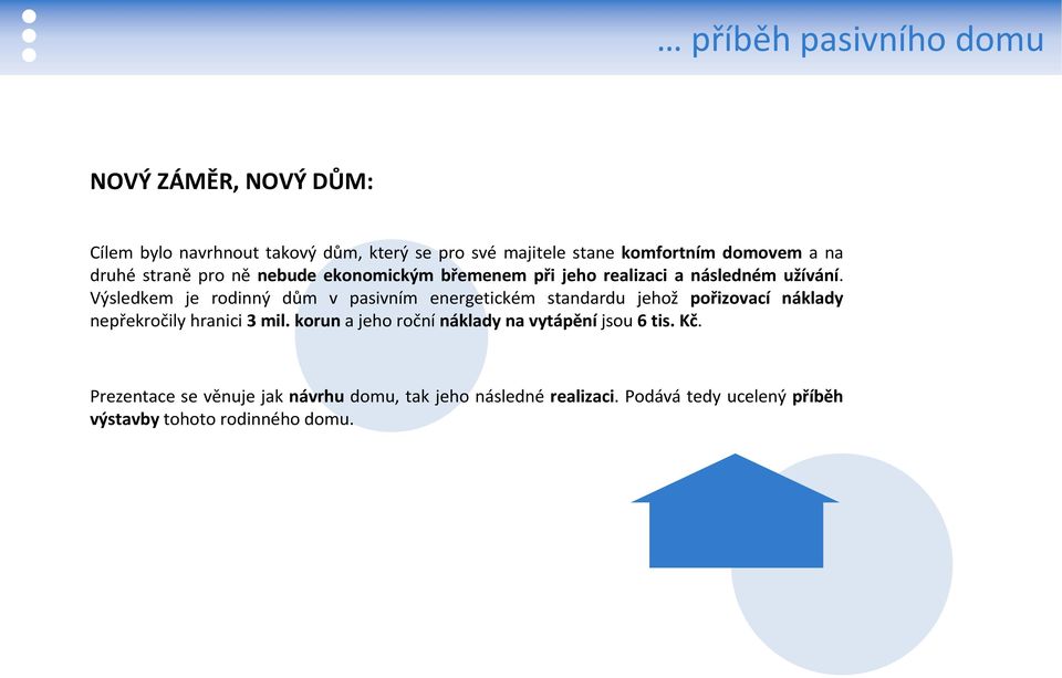 Výsledkem je rodinný dům v pasivním energetickém standardu jehož pořizovací náklady nepřekročily hranici 3 mil.