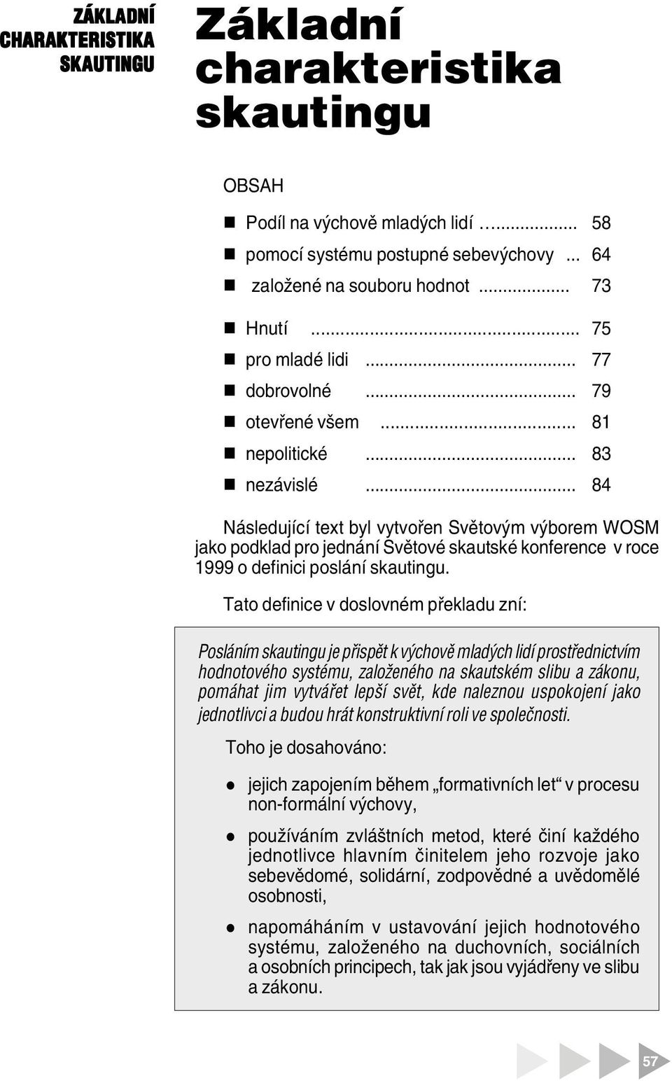 .. 84 Násedující text by vytvořen Světovým výborem WOSM jako podkad pro jednání Světové skautské konference v roce 1999 o definici posání skautingu.