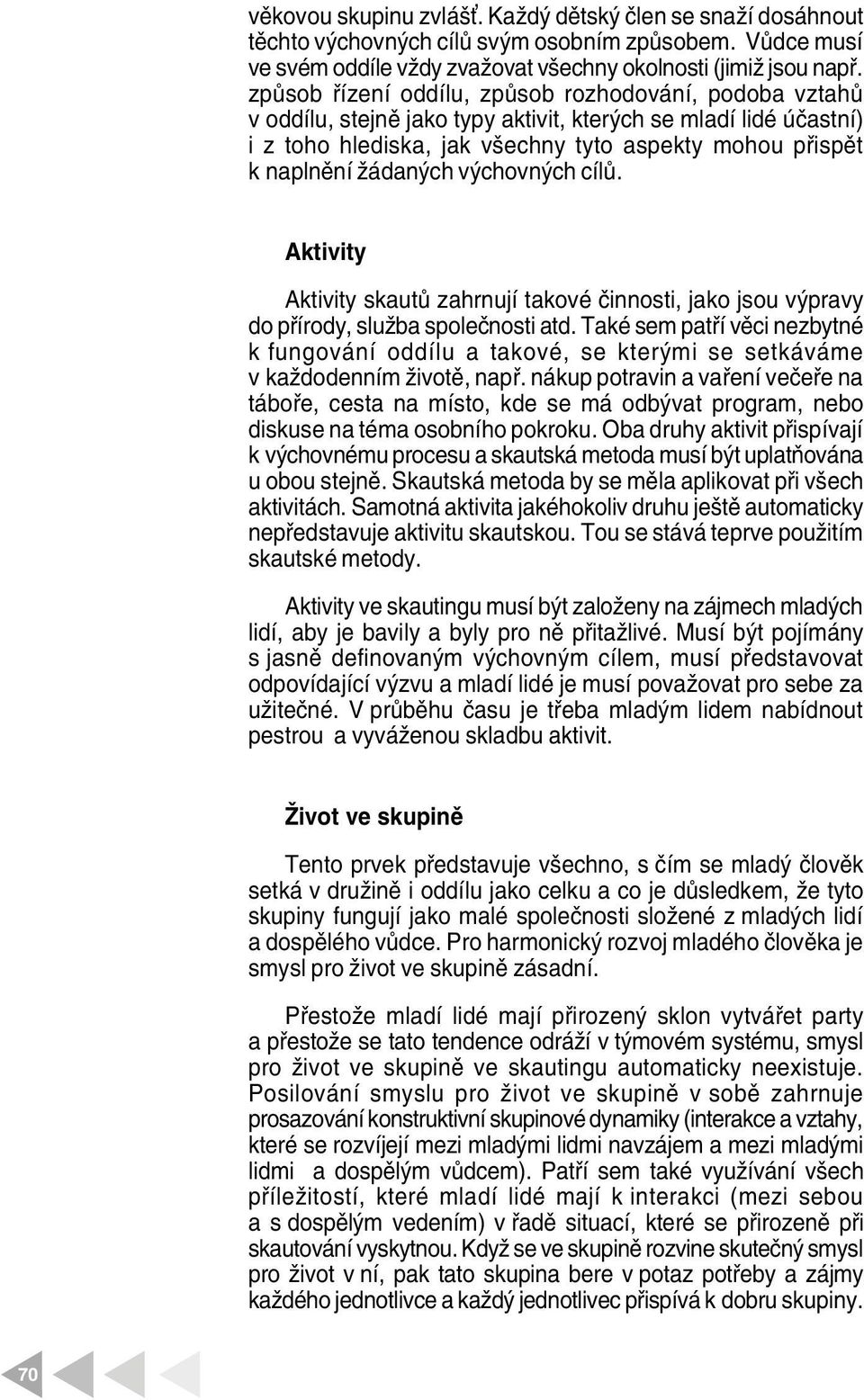 výchovných cíů. Aktivity Aktivity skautů zahrnují takové činnosti, jako jsou výpravy do přírody, sužba spoečnosti atd.