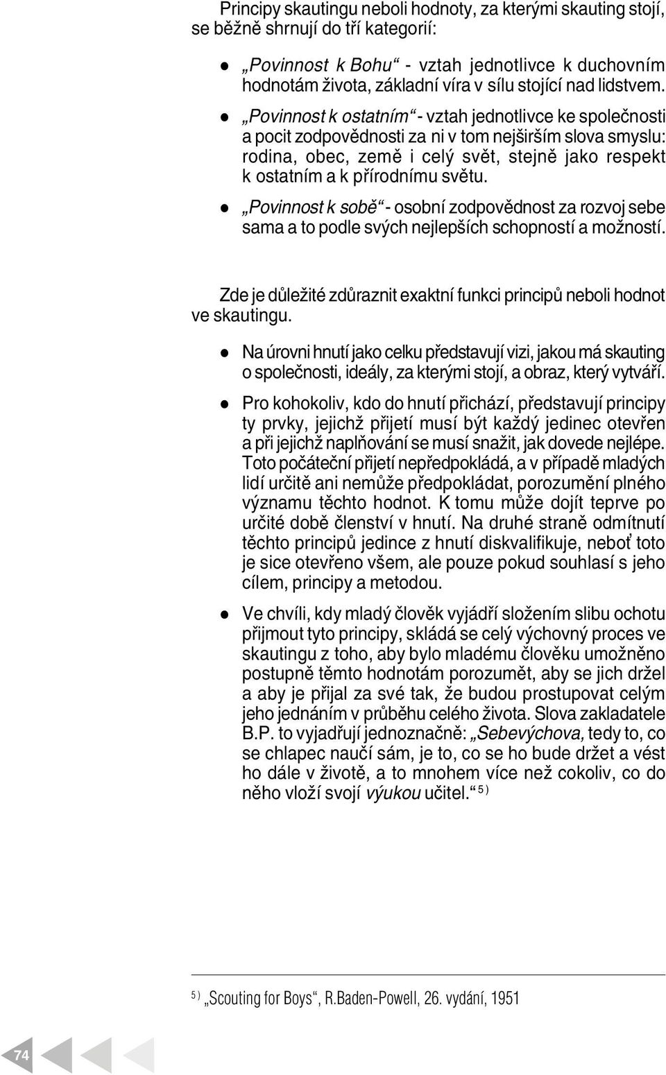 Povinnost k sobě - osobní zodpovědnost za rozvoj sebe sama a to pode svých nejepších schopností a možností. Zde je důežité zdůraznit exaktní funkci principů neboi hodnot ve skautingu.