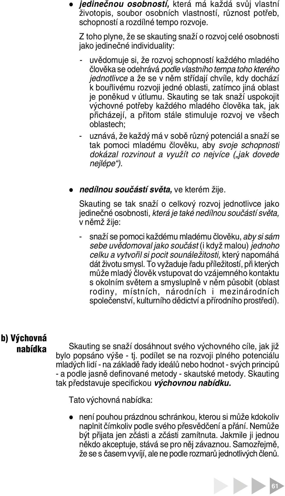 jednotivce a že se v něm střídají chvíe, kdy dochází k bouřivému rozvoji jedné obasti, zatímco jiná obast je poněkud v útumu.